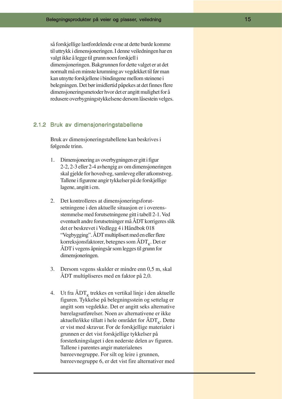 Bakgrunnen for dette valget er at det normalt må en minste krumning av vegdekket til før man kan utnytte forskjellene i bindingene mellom steinene i belegningen.