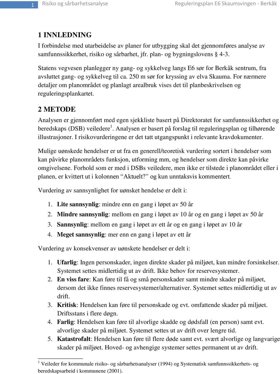 250 m sør for kryssing av elva Skauma. For nærmere detaljer om planområdet og planlagt arealbruk vises det til planbeskrivelsen og reguleringsplankartet.