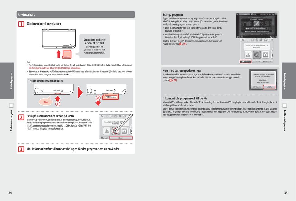 ) Peka på RESUME (fortsätt) om du vill återvända till den punkt där du pausade programmet. Om du vill stänga Nintendo DS-/Nintendo DSi-programmet sparar du först dina data.