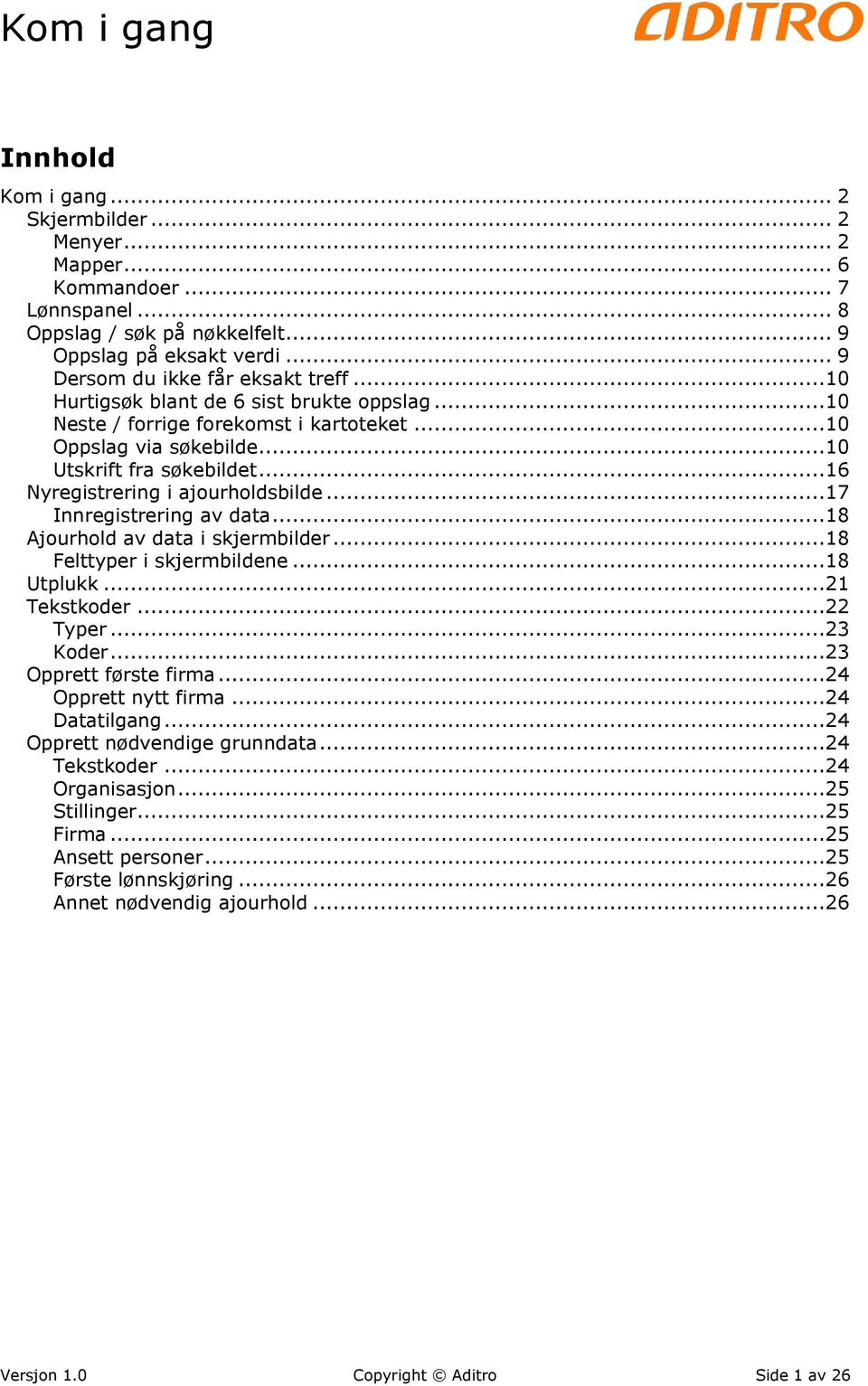 ..17 Innregistrering av data...18 Ajourhold av data i skjermbilder...18 Felttyper i skjermbildene...18 Utplukk...21 Tekstkoder...22 Typer...23 Koder...23 Opprett første firma...24 Opprett nytt firma.