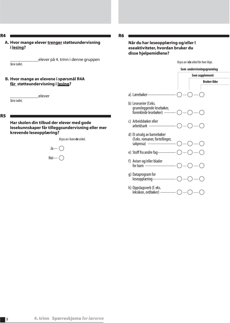 Har skolen din tilbud der elever med gode lesekunnskaper får tilleggsundervisning eller mer krevende leseopplæring? Ja --- Nei --- a) Lærebøker ---------------------- b) Leseserier (f.eks.