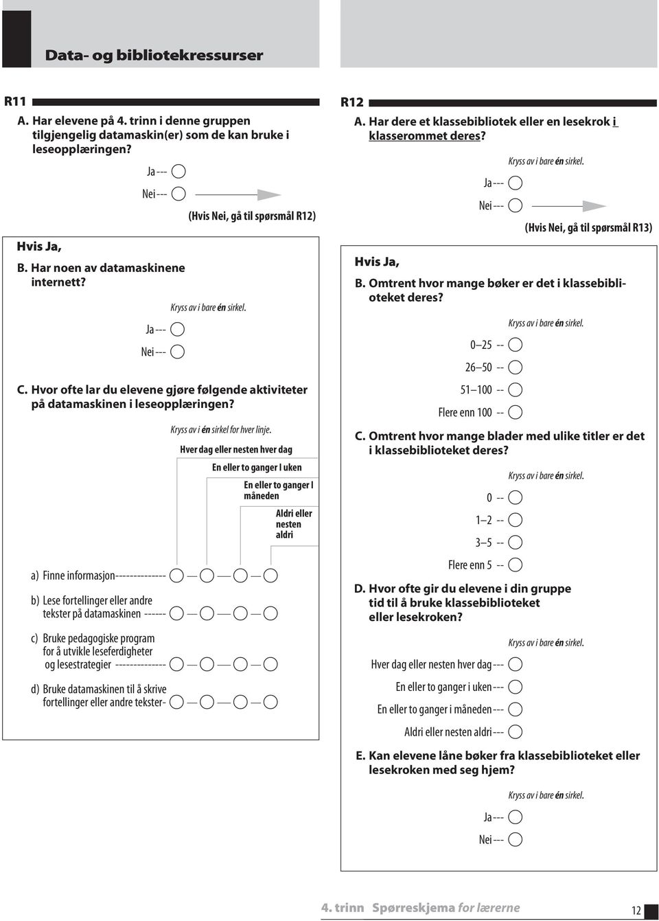 Hver dag eller nesten hver dag En eller to ganger I uken En eller to ganger I måneden ldri eller nesten aldri a) Finne informasjon -------------- b) Lese fortellinger eller andre tekster på