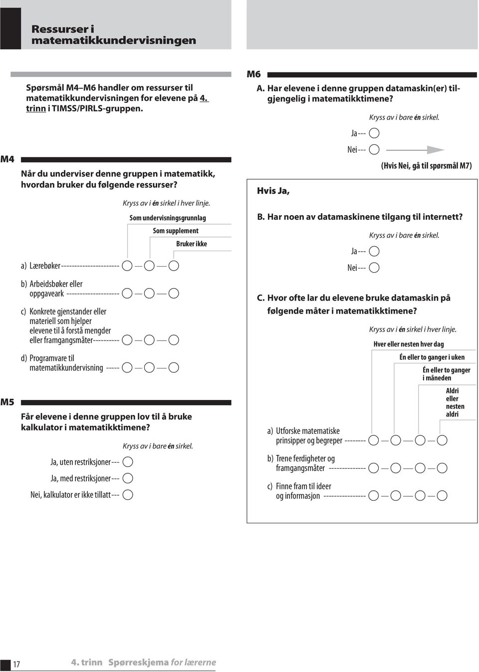 Som undervisningsgrunnlag Som supplement Bruker ikke a) Lærebøker ---------------------- b) rbeidsbøker eller oppgaveark -------------------- c) Konkrete gjenstander eller materiell som hjelper