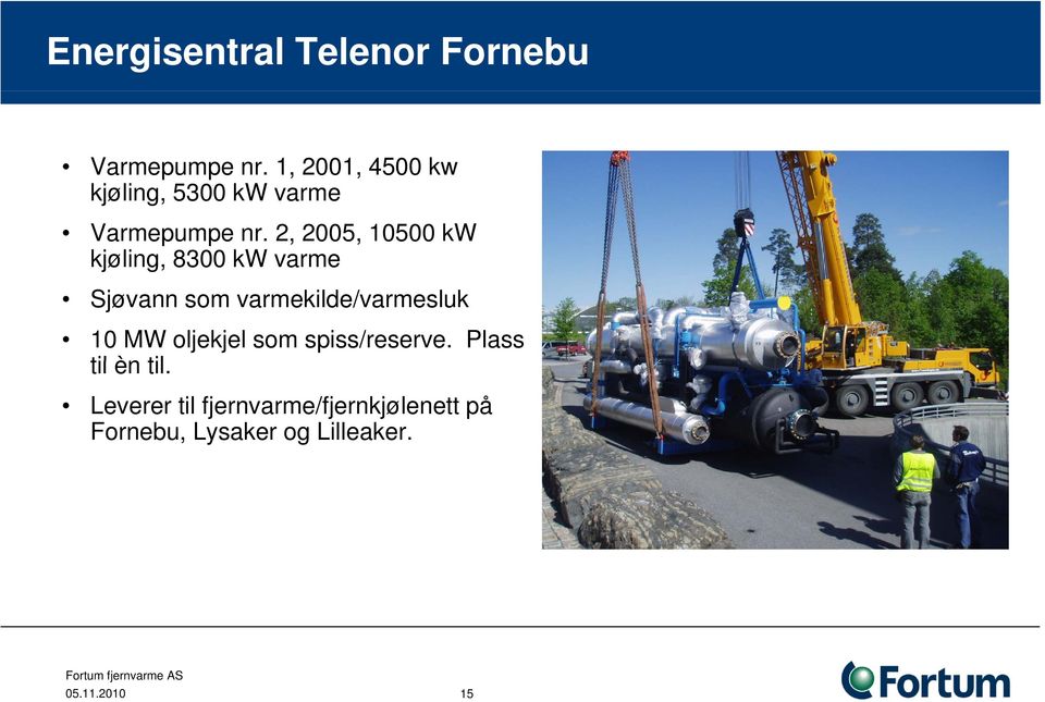 2, 2005, 10500 kw kjøling, 8300 kw varme Sjøvann som varmekilde/varmesluk 10