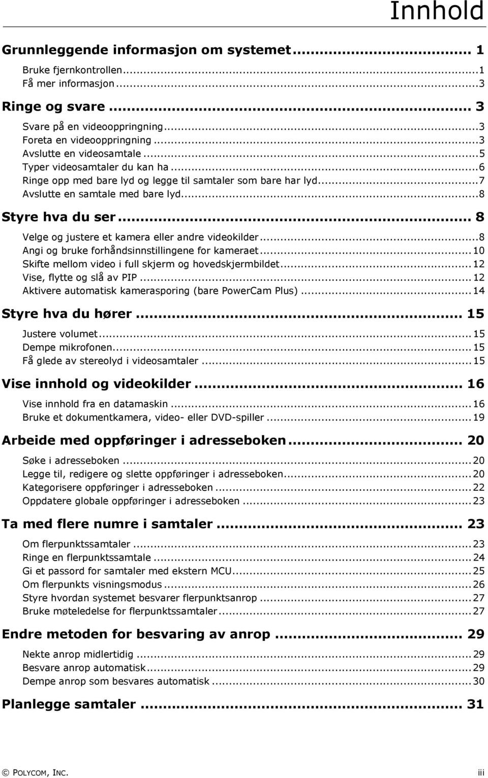 .. 8 Velge og justere et kamera eller andre videokilder...8 Angi og bruke forhåndsinnstillingene for kameraet...10 Skifte mellom video i full skjerm og hovedskjermbildet...12 Vise, flytte og slå av PIP.