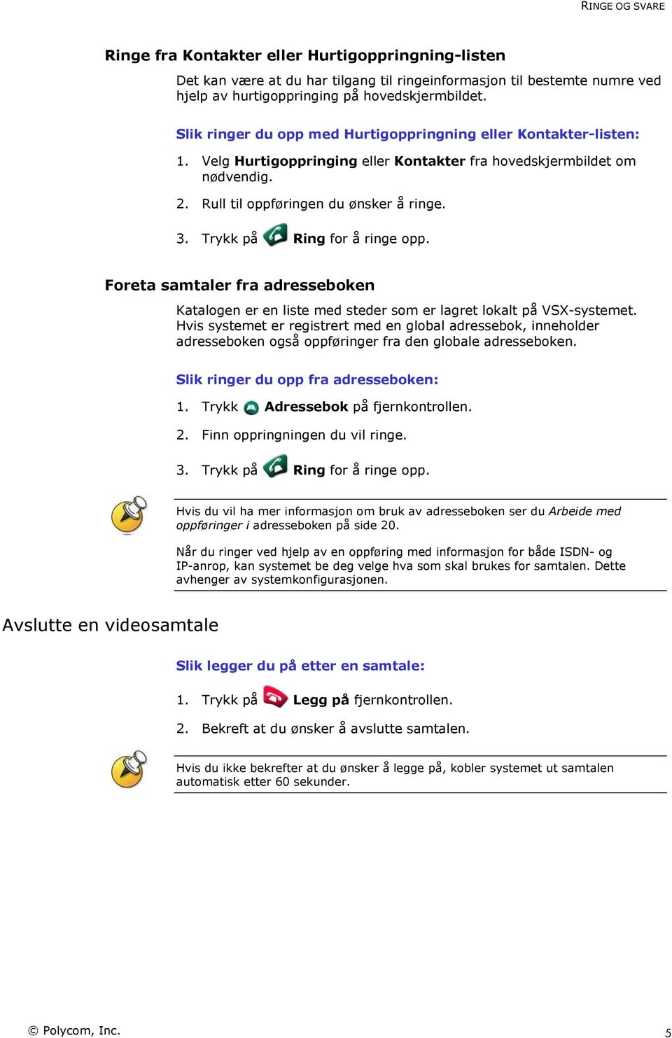 Trykk på Ring for å ringe opp. Foreta samtaler fra adresseboken Katalogen er en liste med steder som er lagret lokalt på VSX-systemet.