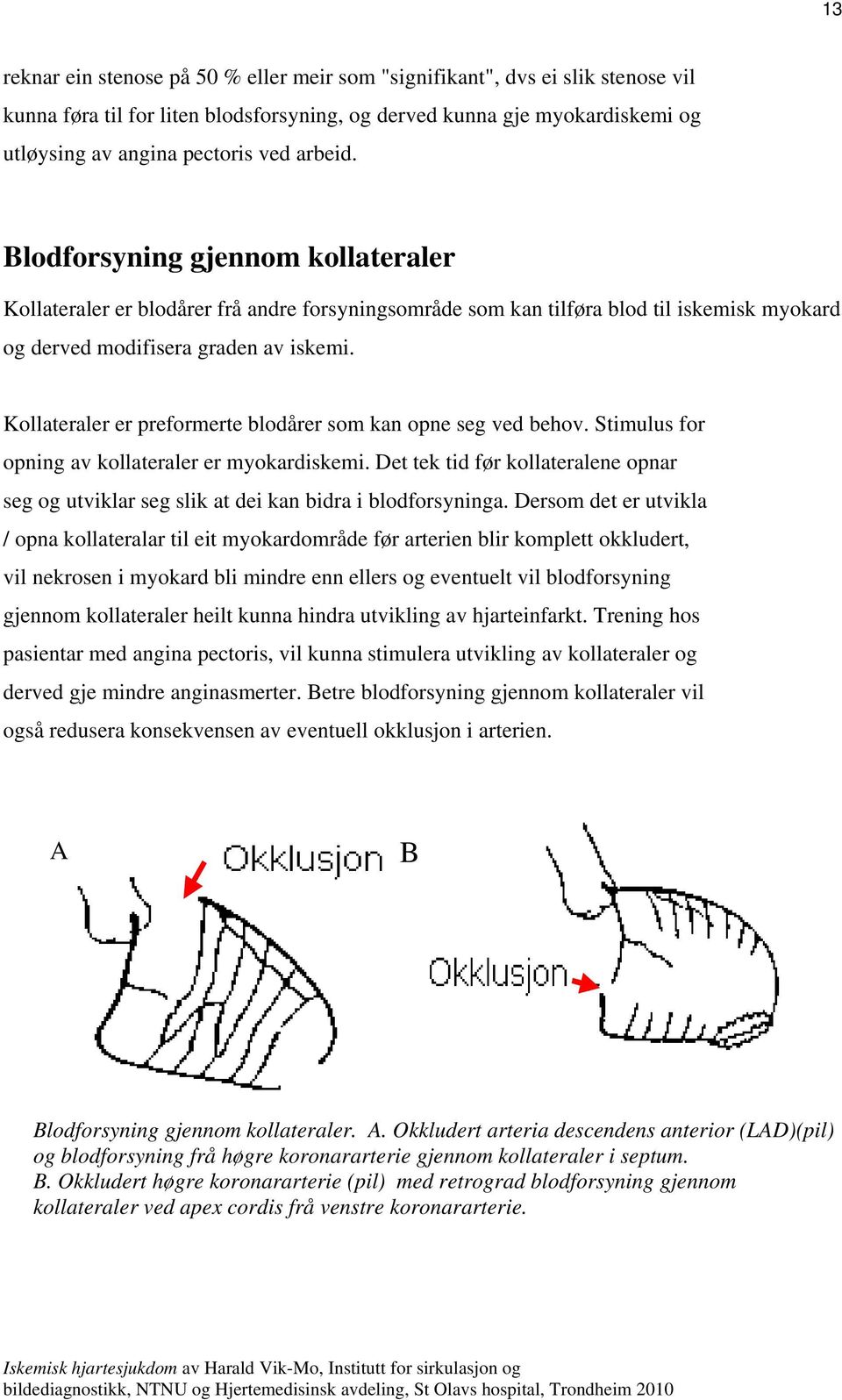 Kollateraler er preformerte blodårer som kan opne seg ved behov. Stimulus for opning av kollateraler er myokardiskemi.