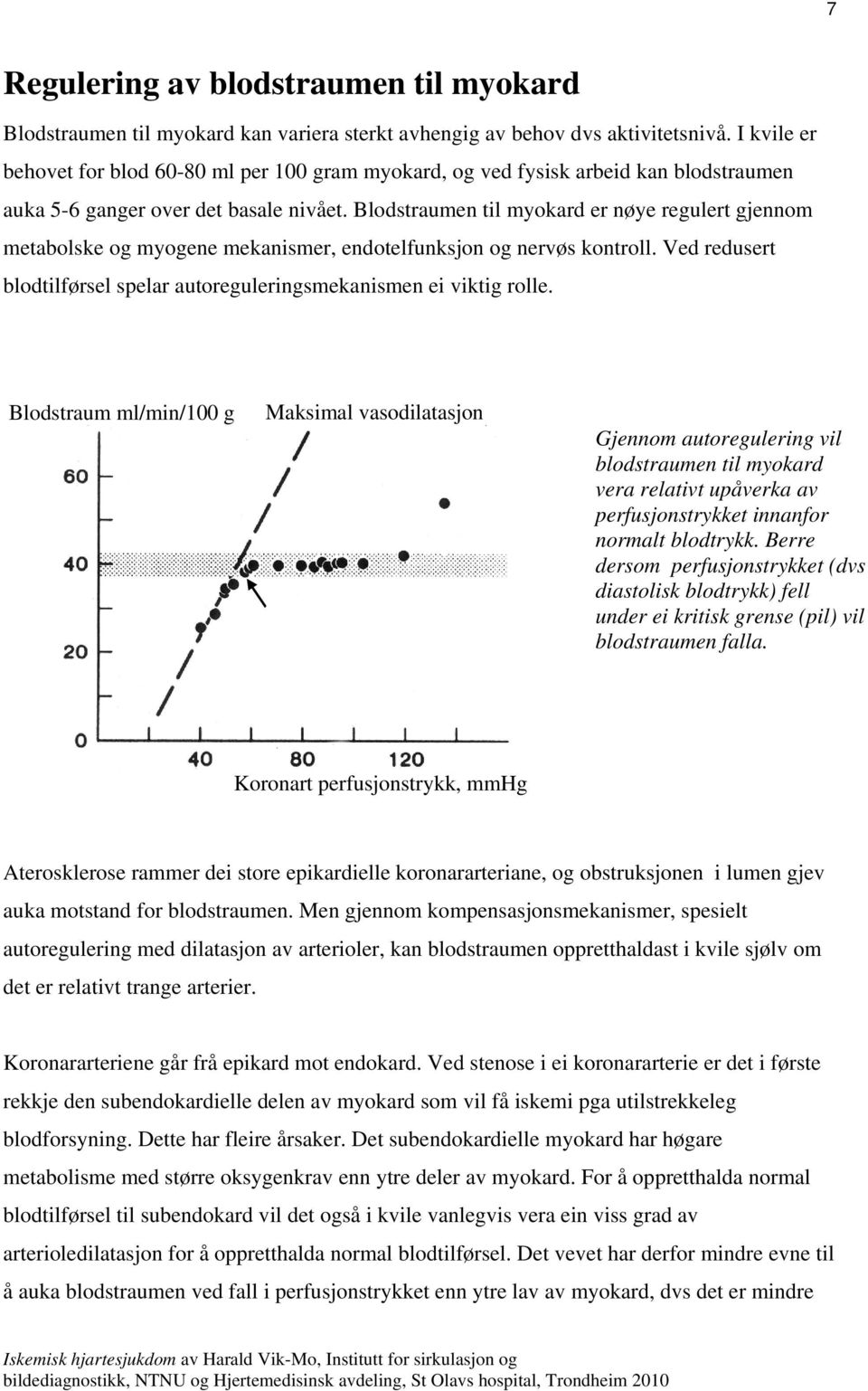 Blodstraumen til myokard er nøye regulert gjennom metabolske og myogene mekanismer, endotelfunksjon og nervøs kontroll. Ved redusert blodtilførsel spelar autoreguleringsmekanismen ei viktig rolle.