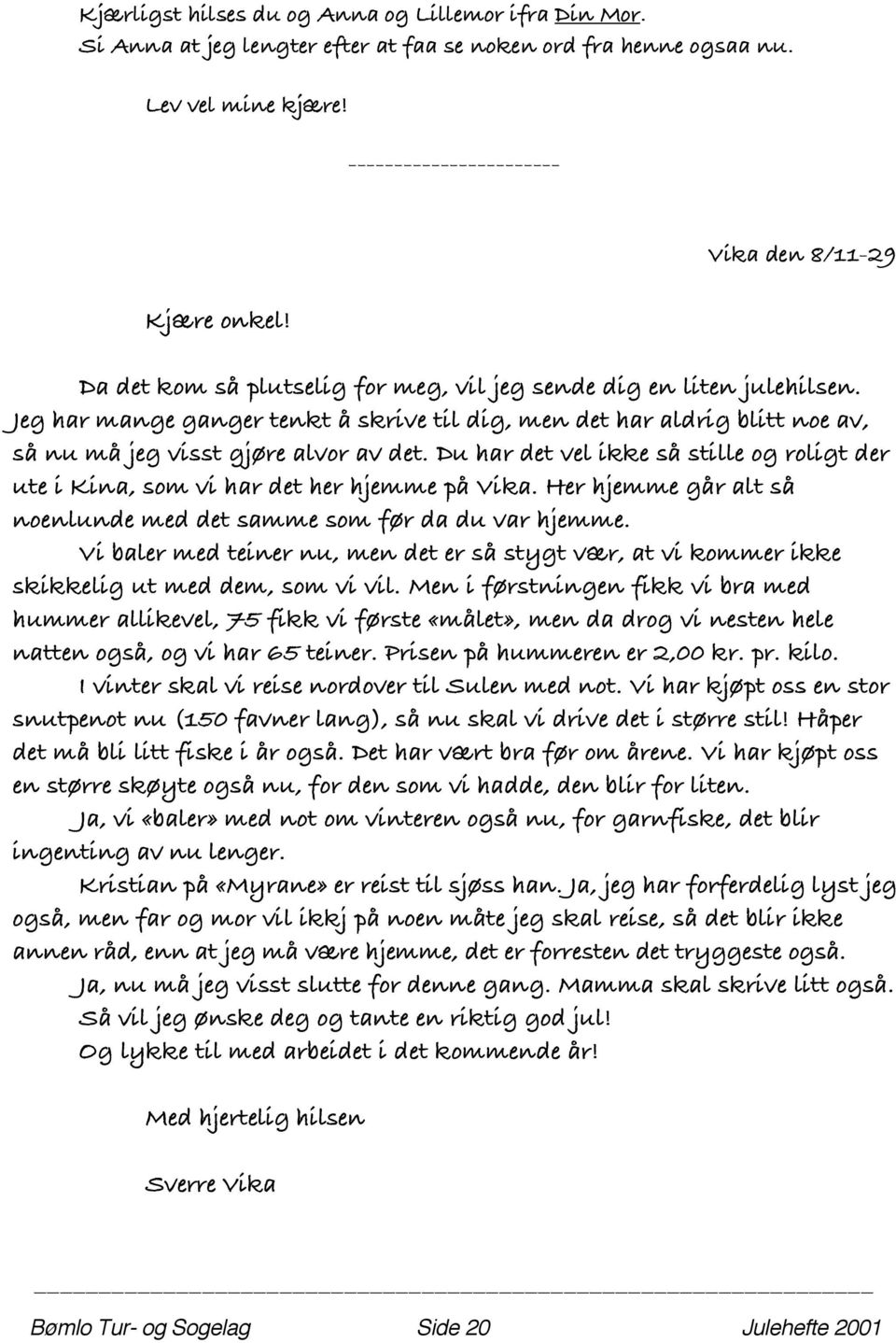 Jeg har mange ganger tenkt å skrive til dig, men det har aldrig blitt noe av, så nu må jeg visst gjøre alvor av det.