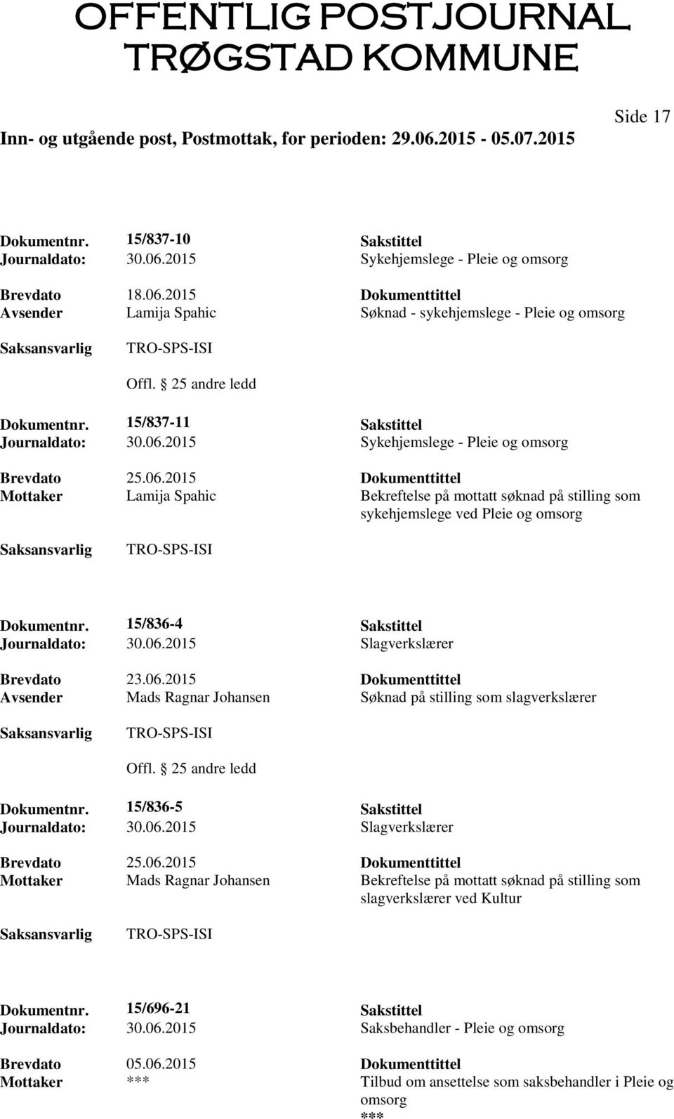 2015 Sykehjemslege - Pleie og omsorg Mottaker Lamija Spahic Bekreftelse på mottatt søknad på stilling som sykehjemslege ved Pleie og omsorg Dokumentnr. 15/836-4 Sakstittel Journaldato: 30.06.