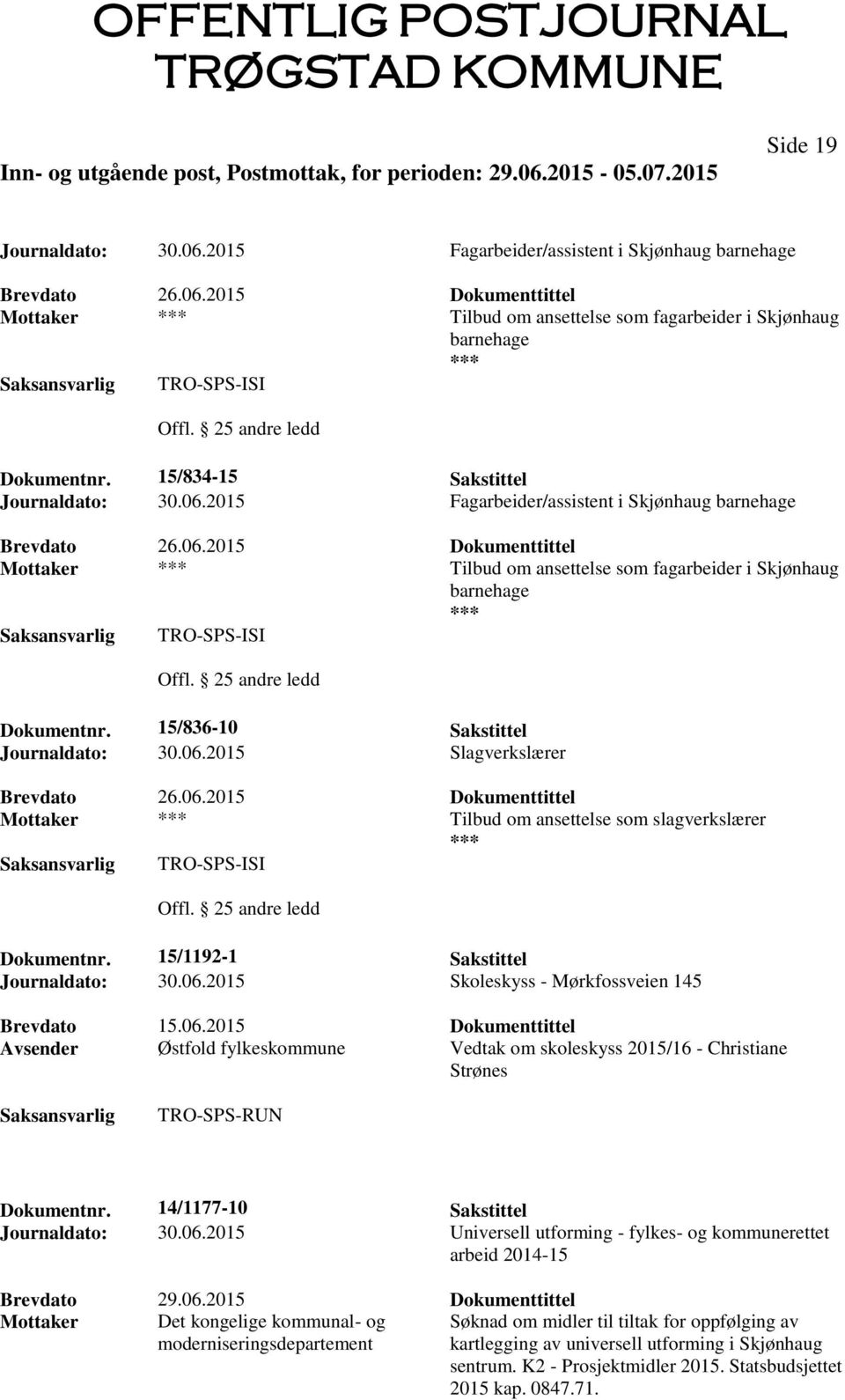 25 andre ledd Dokumentnr. 15/836-10 Sakstittel Journaldato: 30.06.2015 Slagverkslærer Brevdato 26.06.2015 Dokumenttittel Mottaker Tilbud om ansettelse som slagverkslærer Offl.