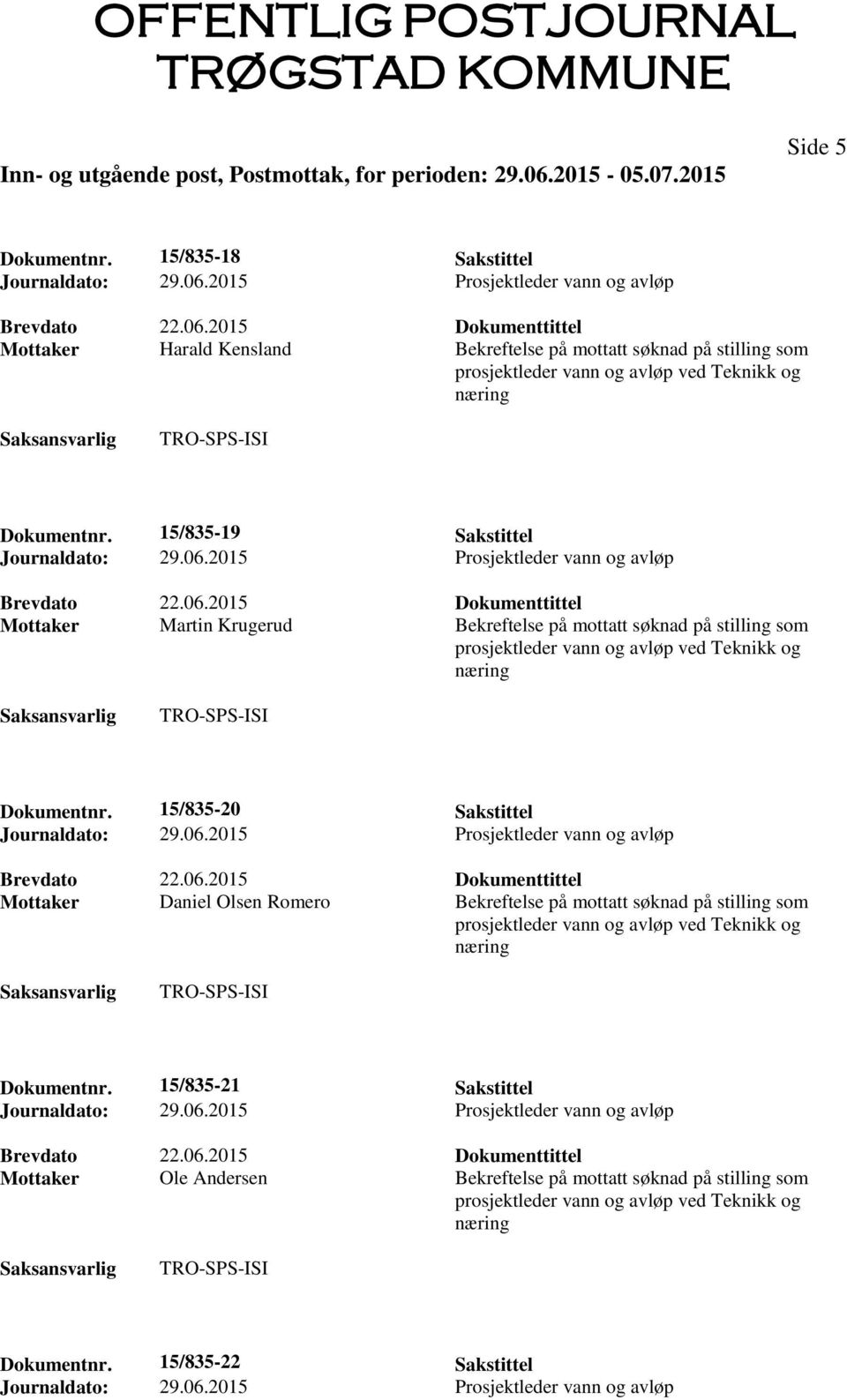 15/835-19 Sakstittel Journaldato: 29.06.2015 Prosjektleder vann og avløp Brevdato 22.06.2015 Dokumenttittel Mottaker Martin Krugerud Bekreftelse på mottatt søknad på stilling som prosjektleder vann og avløp ved Teknikk og næring Dokumentnr.