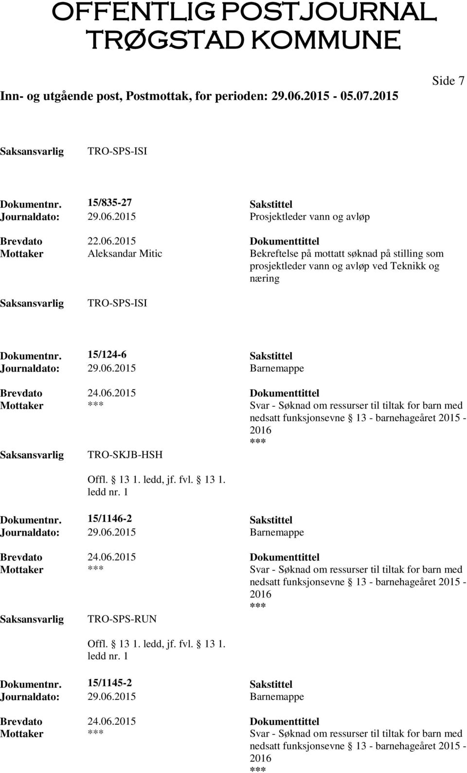 2015 Dokumenttittel Mottaker Aleksandar Mitic Bekreftelse på mottatt søknad på stilling som prosjektleder vann og avløp ved Teknikk og næring Dokumentnr. 15/124-6 Sakstittel Journaldato: 29.06.