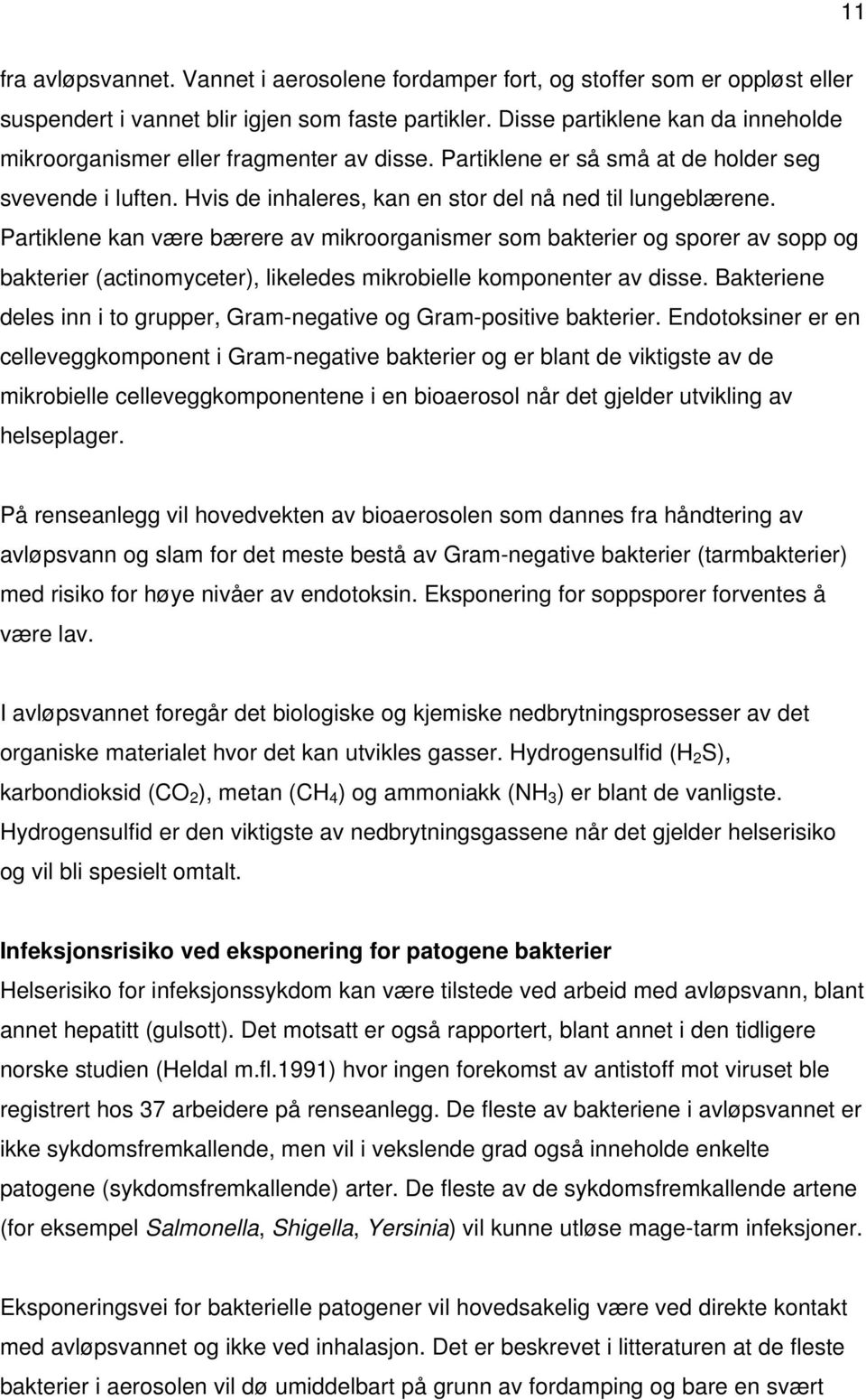 Partiklene kan være bærere av mikroorganismer som bakterier og sporer av sopp og bakterier (actinomyceter), likeledes mikrobielle komponenter av disse.