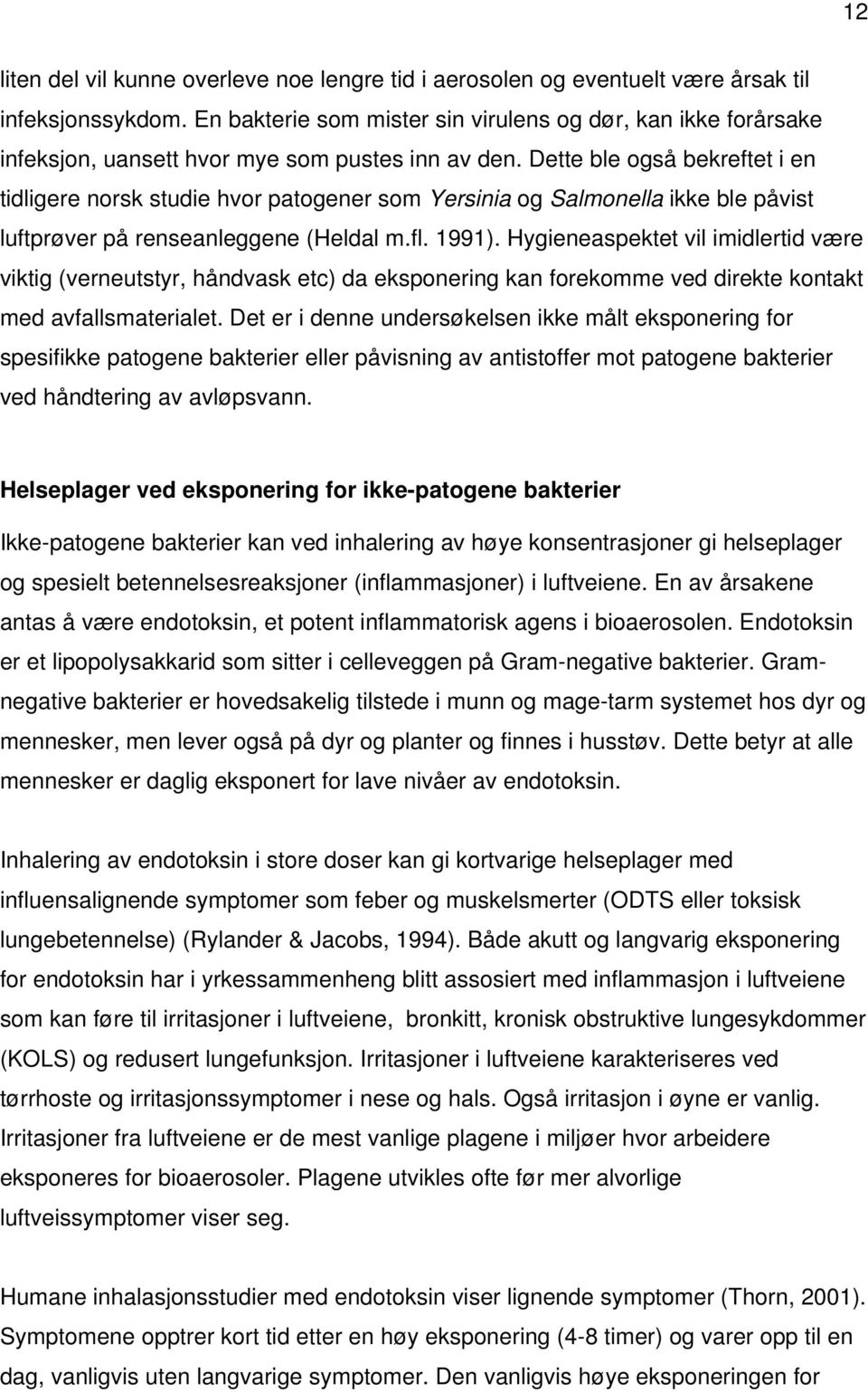 Dette ble også bekreftet i en tidligere norsk studie hvor patogener som Yersinia og Salmonella ikke ble påvist luftprøver på renseanleggene (Heldal m.fl. 1991).