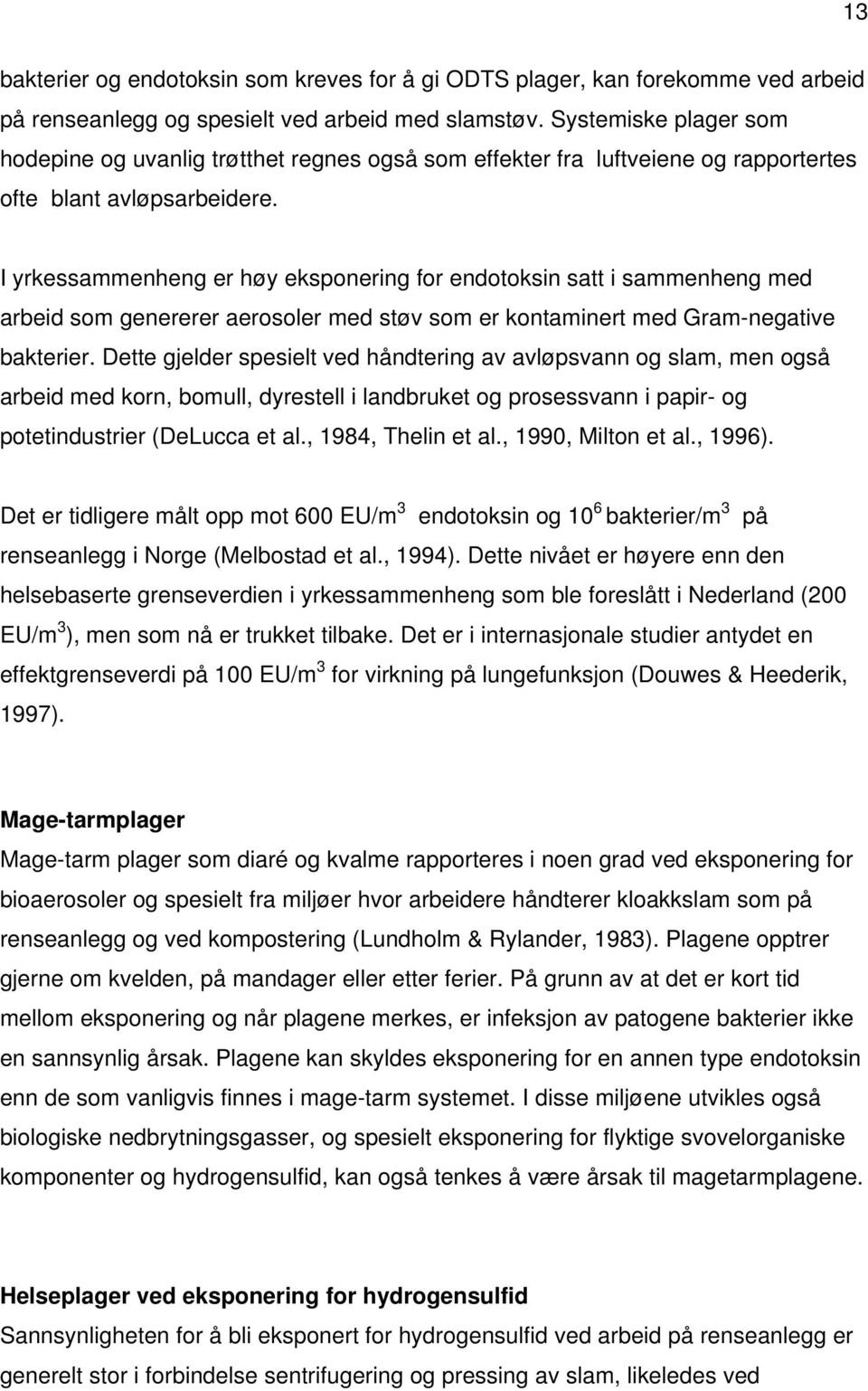 I yrkessammenheng er høy eksponering for endotoksin satt i sammenheng med arbeid som genererer aerosoler med støv som er kontaminert med Gram-negative bakterier.