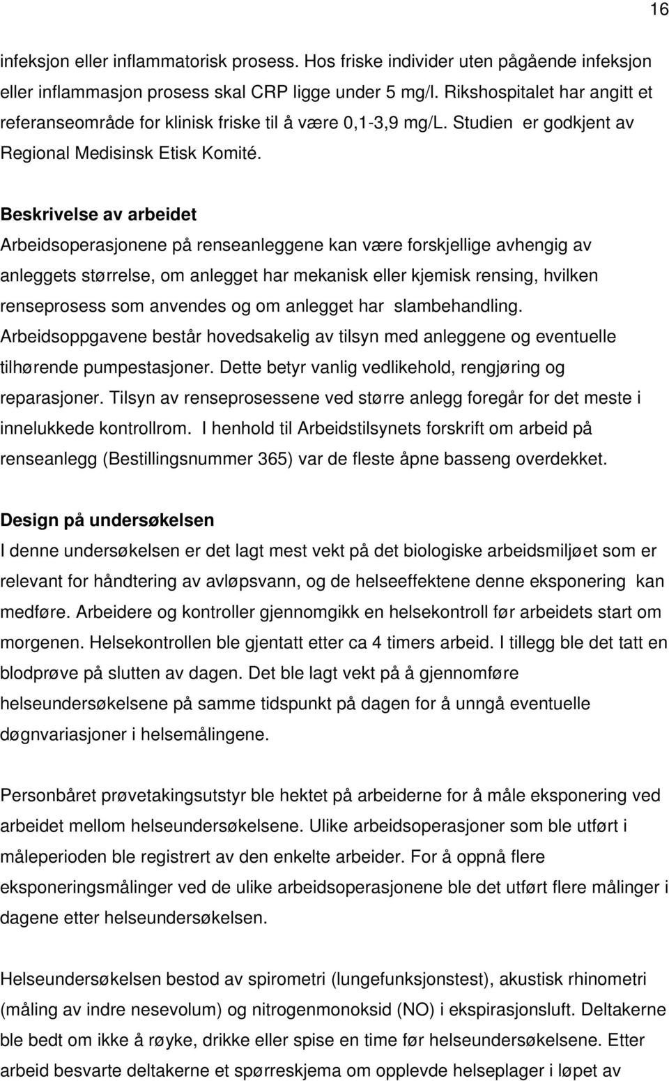 Beskrivelse av arbeidet Arbeidsoperasjonene på renseanleggene kan være forskjellige avhengig av anleggets størrelse, om anlegget har mekanisk eller kjemisk rensing, hvilken renseprosess som anvendes