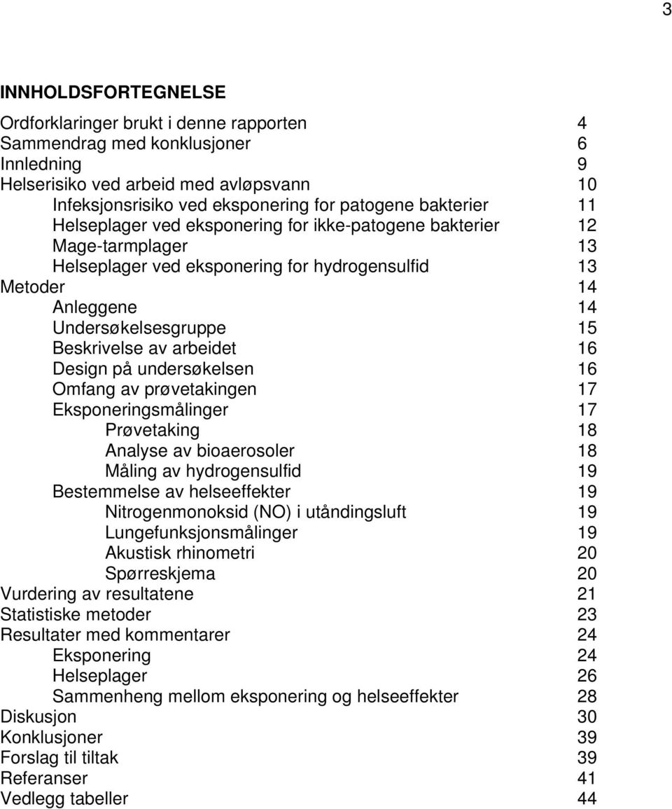 av arbeidet 16 Design på undersøkelsen 16 Omfang av prøvetakingen 17 Eksponeringsmålinger 17 Prøvetaking 18 Analyse av bioaerosoler 18 Måling av hydrogensulfid 19 Bestemmelse av helseeffekter 19