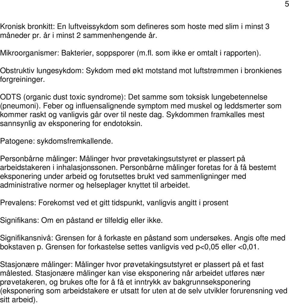 ODTS (organic dust toxic syndrome): Det samme som toksisk lungebetennelse (pneumoni). Feber og influensalignende symptom med muskel og leddsmerter som kommer raskt og vanligvis går over til neste dag.