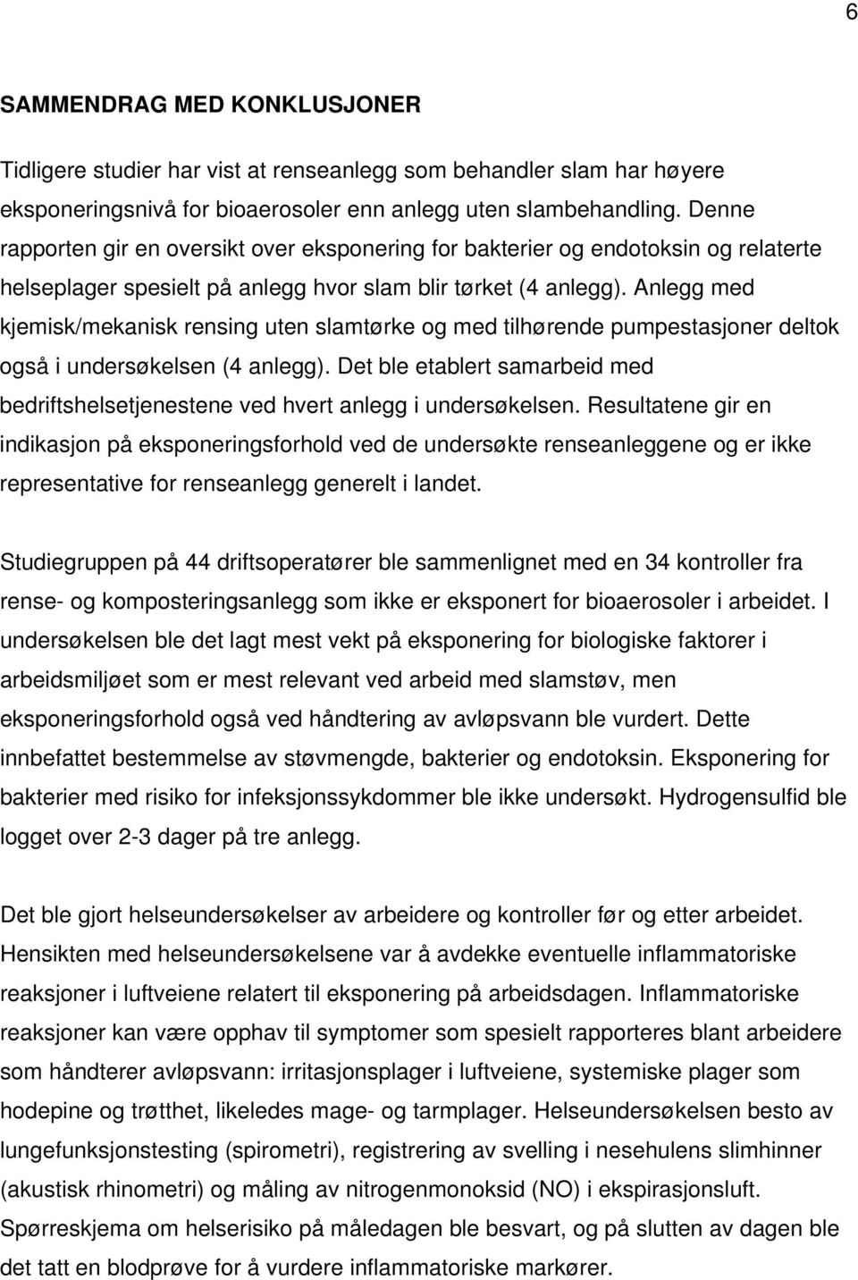 Anlegg med kjemisk/mekanisk rensing uten slamtørke og med tilhørende pumpestasjoner deltok også i undersøkelsen (4 anlegg).