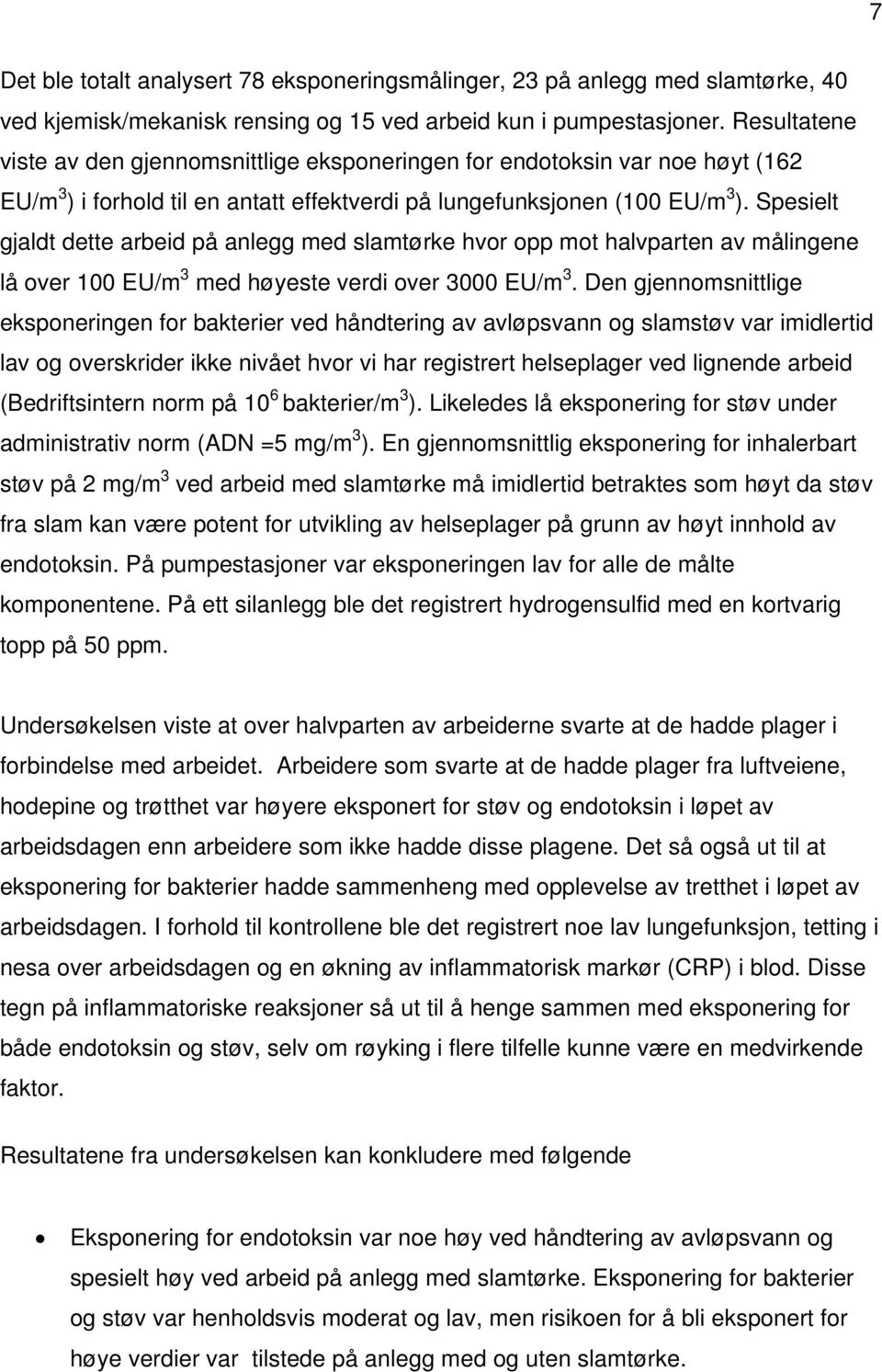 Spesielt gjaldt dette arbeid på anlegg med slamtørke hvor opp mot halvparten av målingene lå over 100 EU/m 3 med høyeste verdi over 3000 EU/m 3.