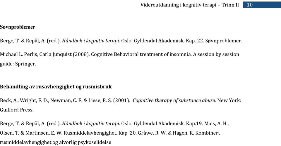 S. (2001). Cognitive therapy of substance abuse. New York: Guilford Press. Berge, T. & Repål, A. (red.). Håndbok i kognitiv terapi. Oslo: Gyldendal Akademisk. Kap.19.