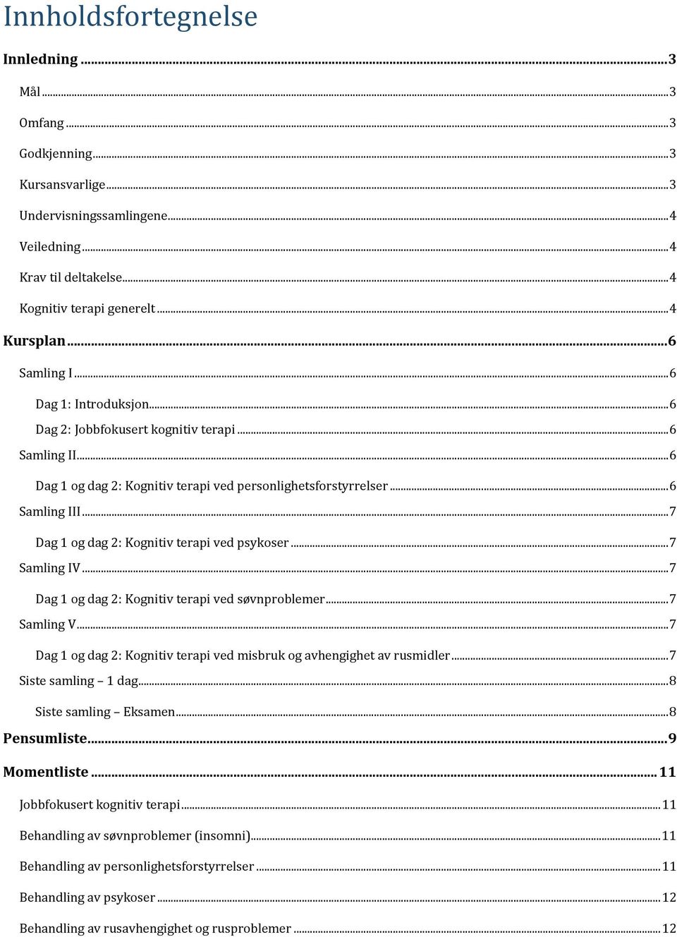 .. 7 Dag 1 og dag 2: Kognitiv terapi ved psykoser... 7 Samling IV... 7 Dag 1 og dag 2: Kognitiv terapi ved søvnproblemer... 7 Samling V.