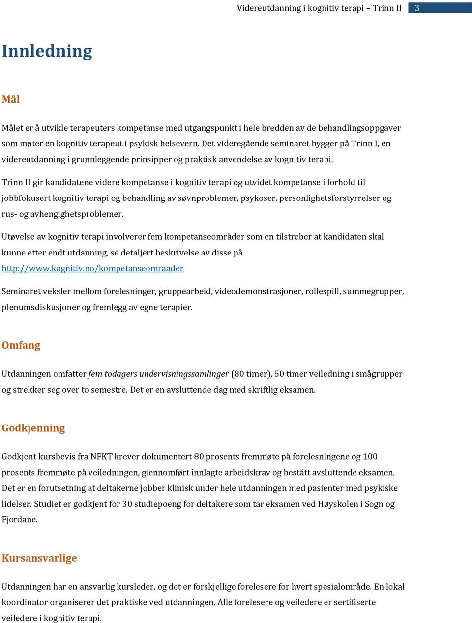 Trinn II gir kandidatene videre kompetanse i kognitiv terapi og utvidet kompetanse i forhold til jobbfokusert kognitiv terapi og behandling av søvnproblemer, psykoser, personlighetsforstyrrelser og