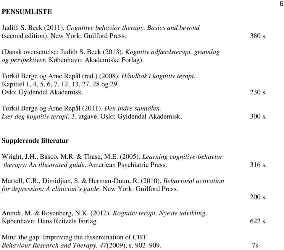 Oslo: Gyldendal Akademisk. 230 s. Torkil Berge og Arne Repål (2011). Den indre samtalen. Lær deg kognitiv terapi. 3. utgave. Oslo: Gyldendal Akademisk. 300 s. Supplerende litteratur Wright, J.H.