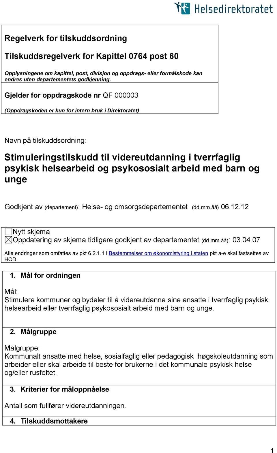 psykososialt arbeid med barn og unge Godkjent av (departement): Helse- og omsorgsdepartementet (dd.mm.åå) 06.12.12 Nytt skjema Oppdatering av skjema tidligere godkjent av departementet (dd.mm.åå): 03.