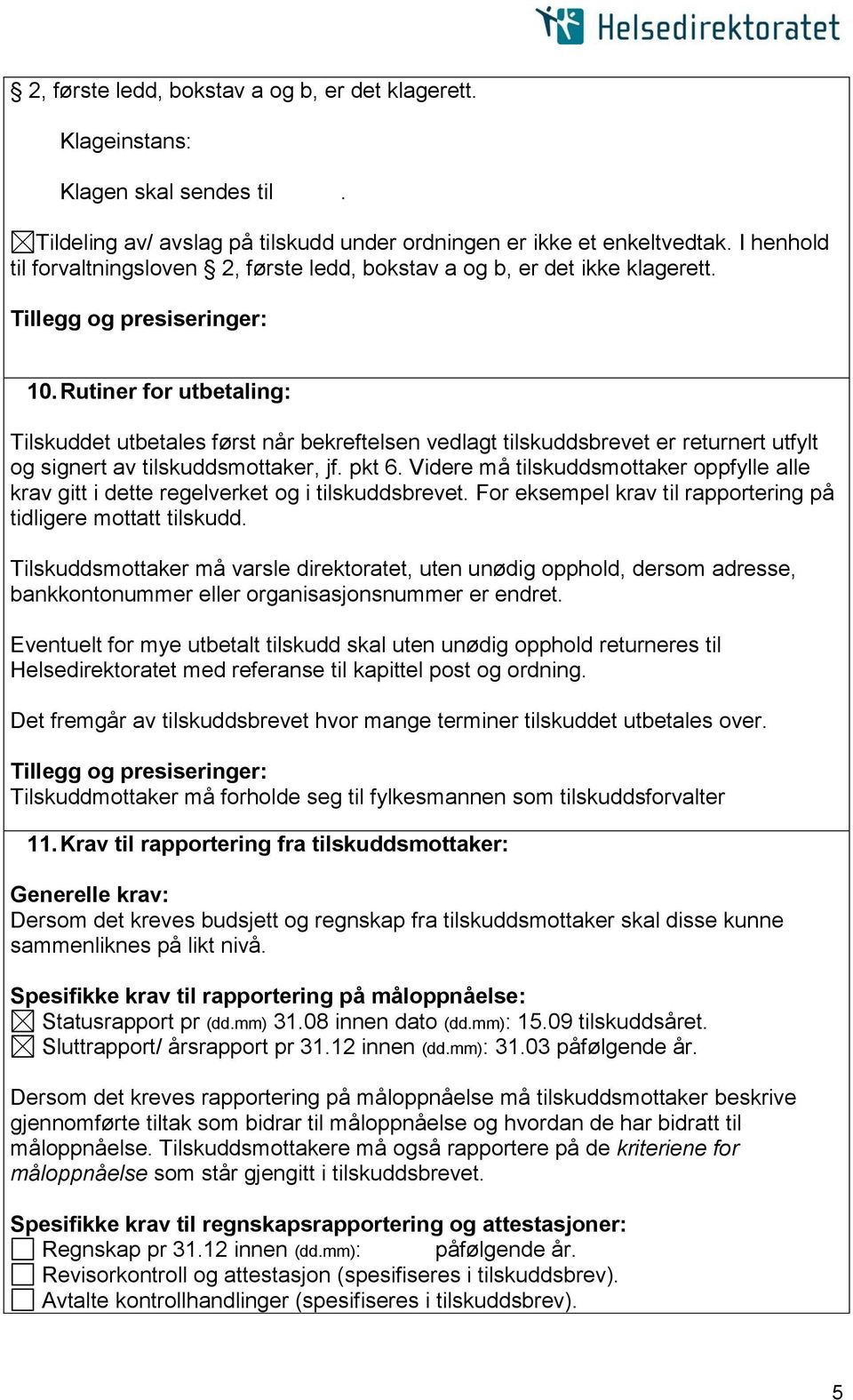 Rutiner for utbetaling: Tilskuddet utbetales først når bekreftelsen vedlagt tilskuddsbrevet er returnert utfylt og signert av tilskuddsmottaker, jf. pkt 6.