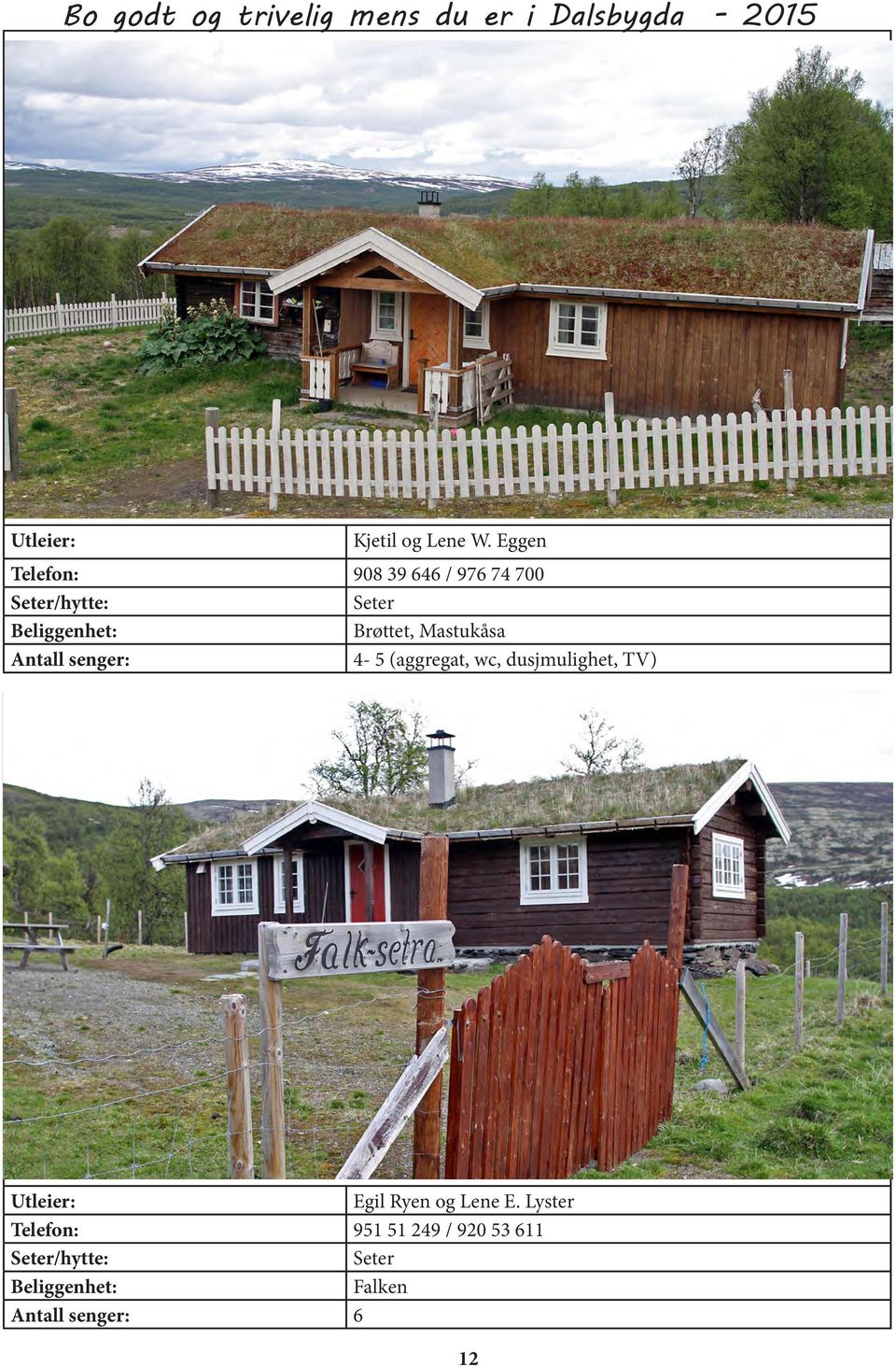 Mastukåsa Antall senger: 4-5 (aggregat, wc,