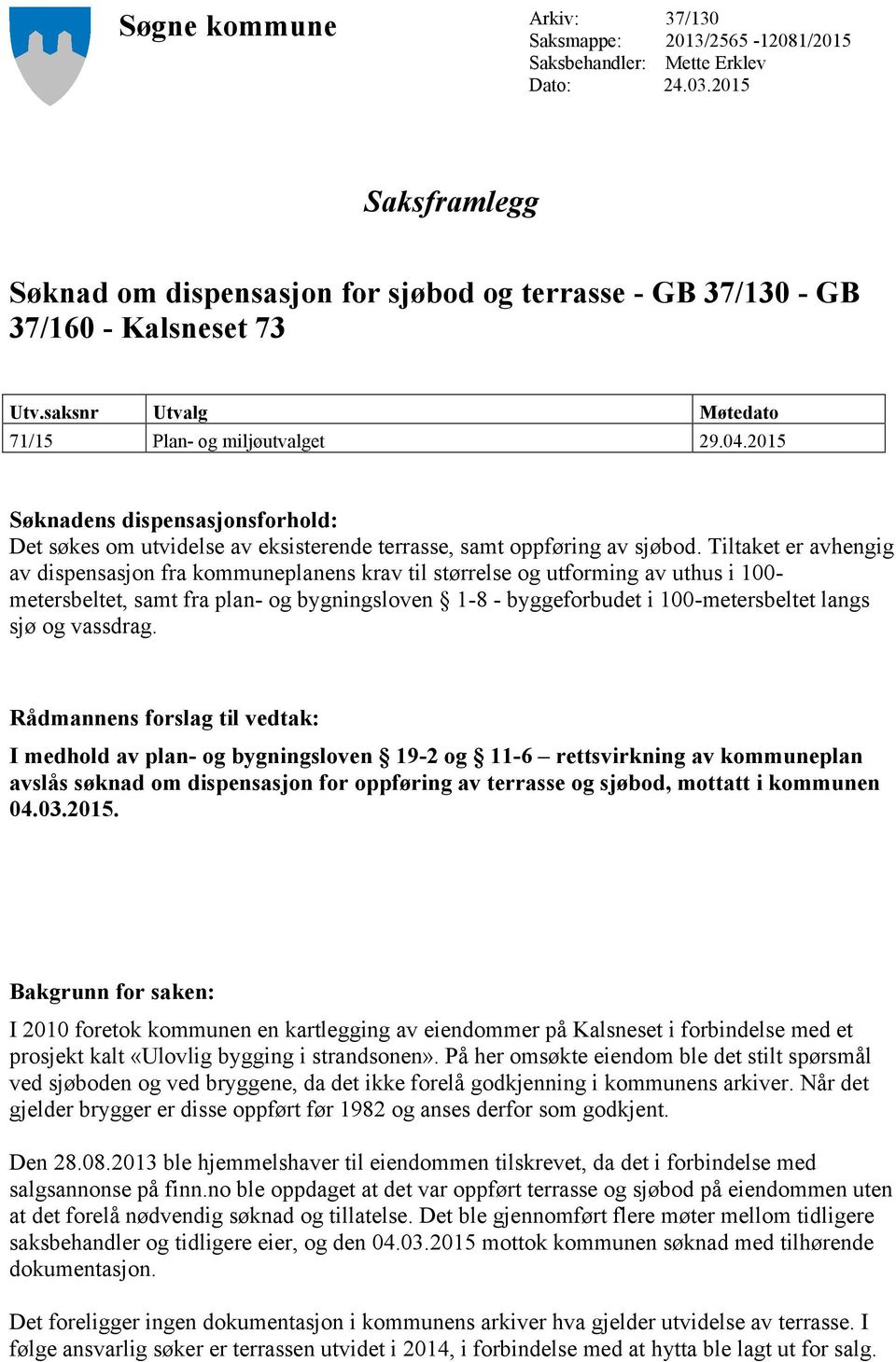 2015 Søknadens dispensasjonsforhold: Det søkes om utvidelse av eksisterende terrasse, samt oppføring av sjøbod.