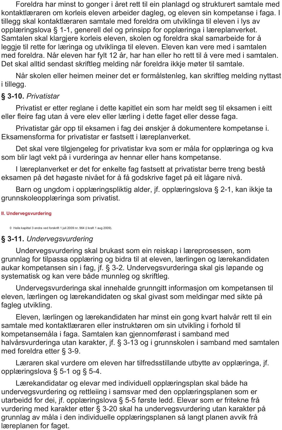 Samtalen skal klargjere korleis eleven, skolen og foreldra skal samarbeide for å leggje til rette for læringa og utviklinga til eleven. Eleven kan vere med i samtalen med foreldra.