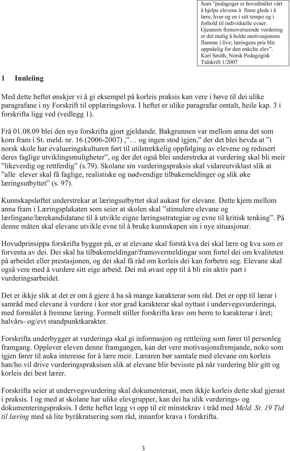 Kari Smith, Norsk Pedagogisk Tidskrift 1/2007 1 Innleiing Med dette heftet ønskjer vi å gi eksempel på korleis praksis kan vere i høve til dei ulike paragrafane i ny Forskrift til opplæringslova.