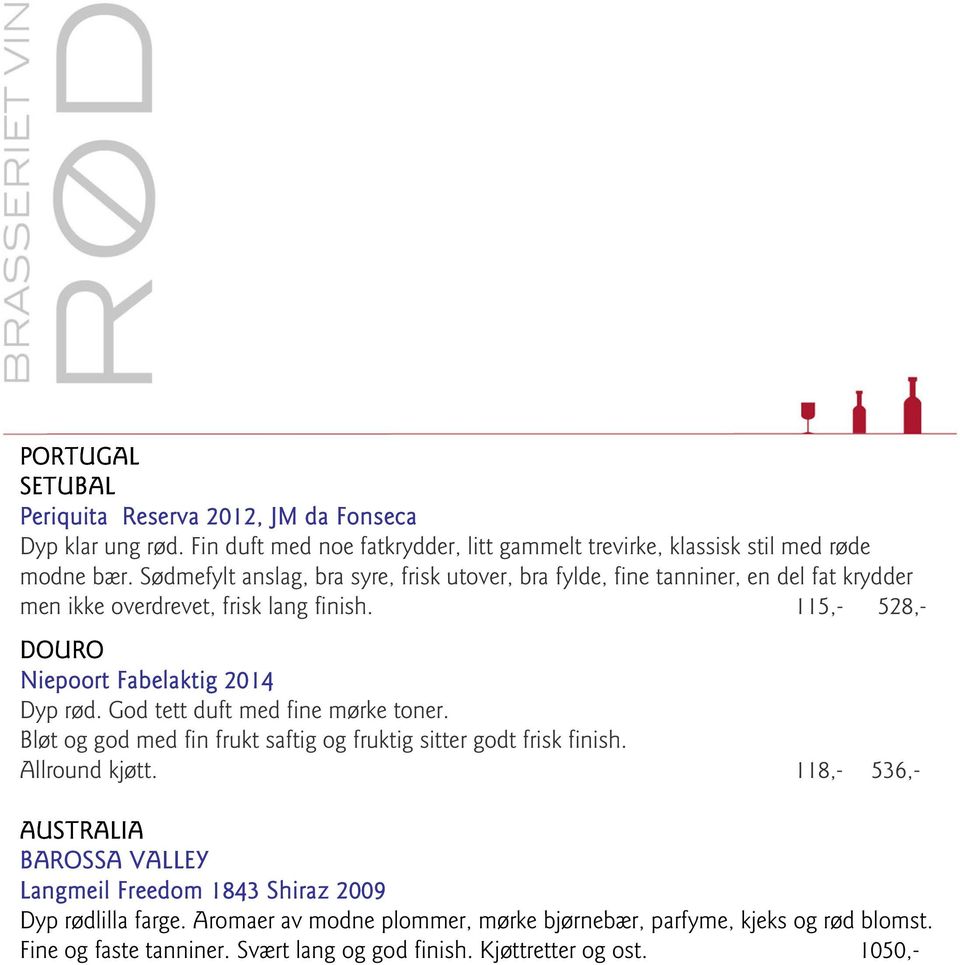 115,- 528,- DOURO Niepoort Fabelaktig 2014 Dyp rød. God tett duft med fine mørke toner. Bløt og god med fin frukt saftig og fruktig sitter godt frisk finish. Allround kjøtt.