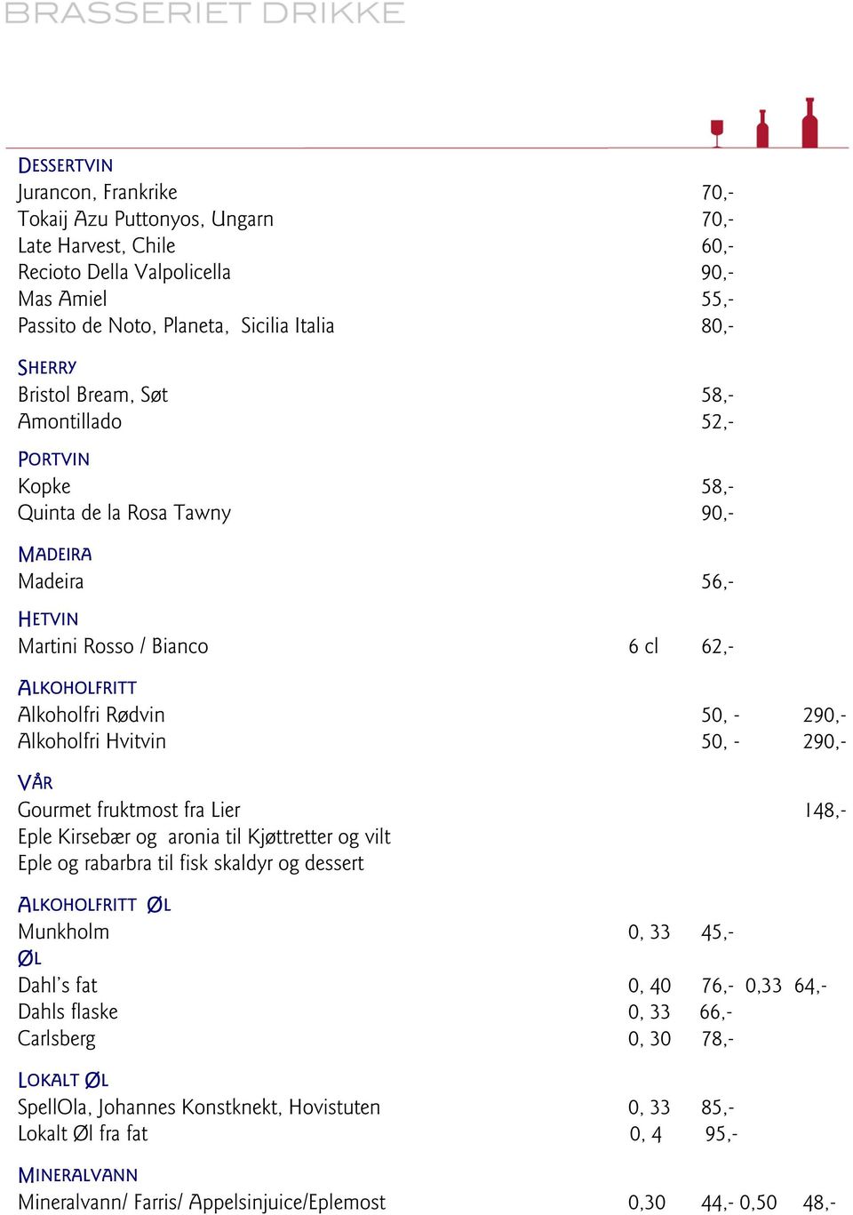 Alkoholfri Hvitvin 50, - 290,- VÅR Gourmet fruktmost fra Lier 148,- Eple Kirsebær og aronia til Kjøttretter og vilt Eple og rabarbra til fisk skaldyr og dessert ALKOHOLFRITT ØL Munkholm 0, 33 45,- ØL