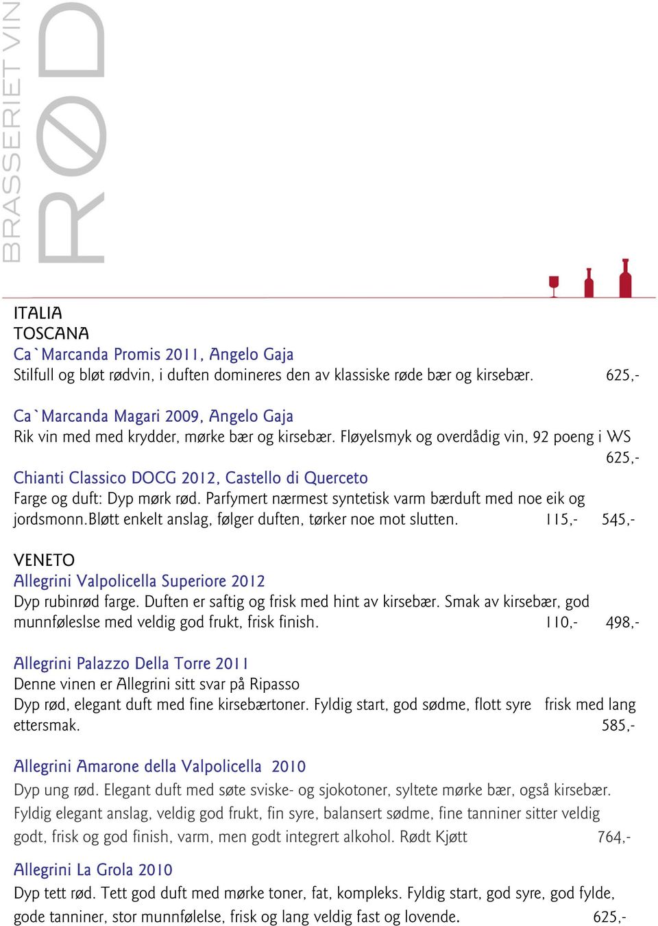 Fløyelsmyk og overdådig vin, 92 poeng i WS 625,- Chianti Classico DOCG 2012,, Castello di Querceto Farge og duft: Dyp mørk rød. Parfymert nærmest syntetisk varm bærduft med noe eik og jordsmonn.
