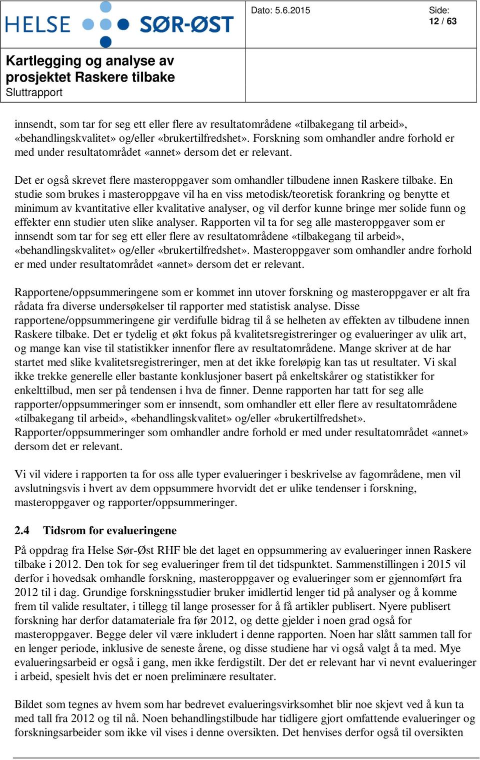 En studie som brukes i masteroppgave vil ha en viss metodisk/teoretisk forankring og benytte et minimum av kvantitative eller kvalitative analyser, og vil derfor kunne bringe mer solide funn og