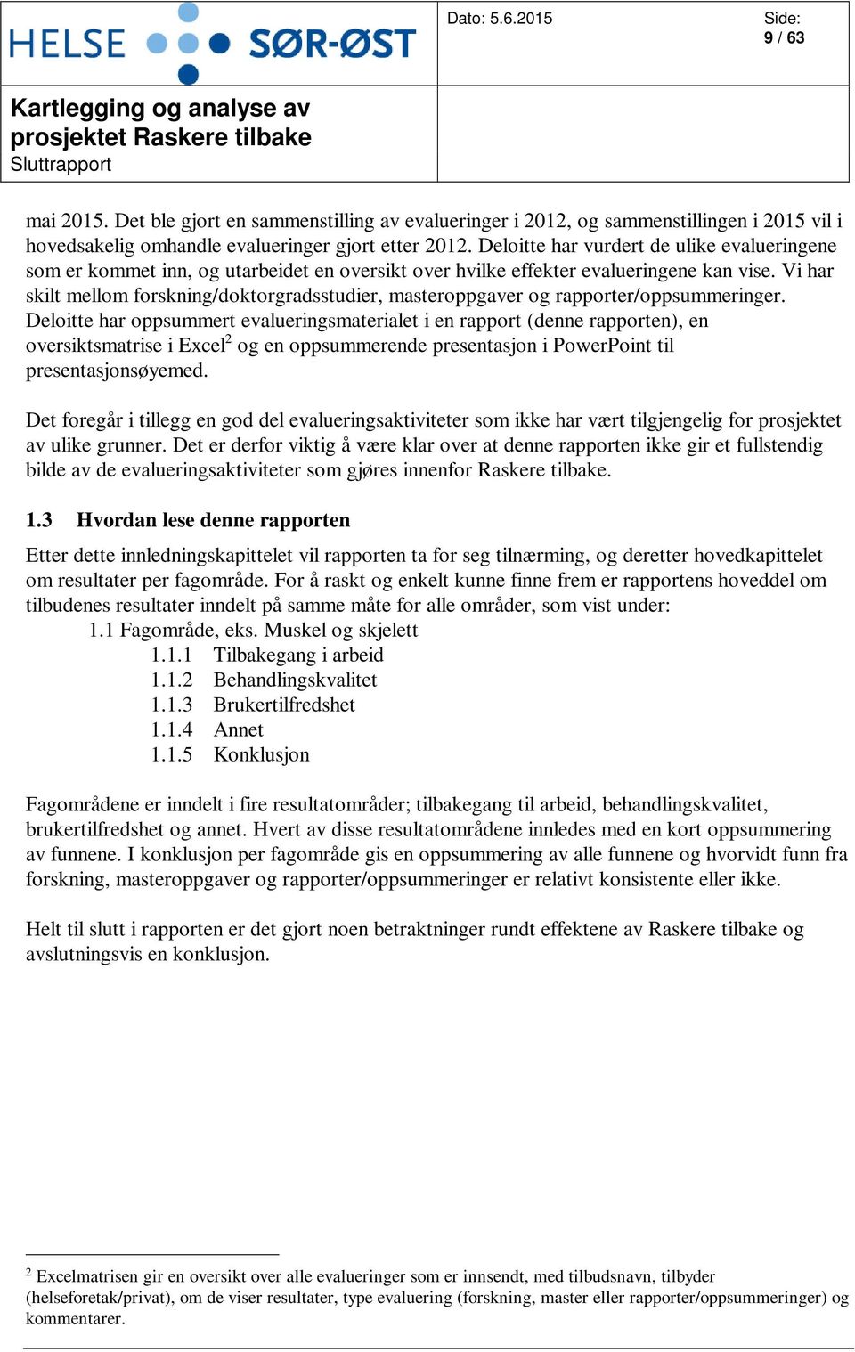 Vi har skilt mellom forskning/doktorgradsstudier, masteroppgaver og rapporter/oppsummeringer.