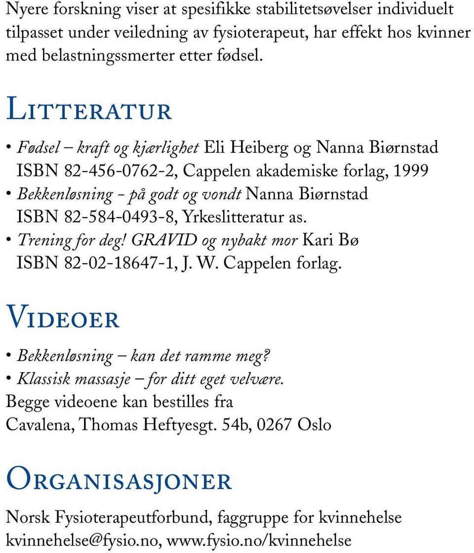 82-584-0493-8, Yrkeslitteratur as. Trening for deg! GRAVID og nybakt mor Kari Bø ISBN 82-02-18647-1, J. W. Cappelen forlag. Videoer Bekkenløsning kan det ramme meg?