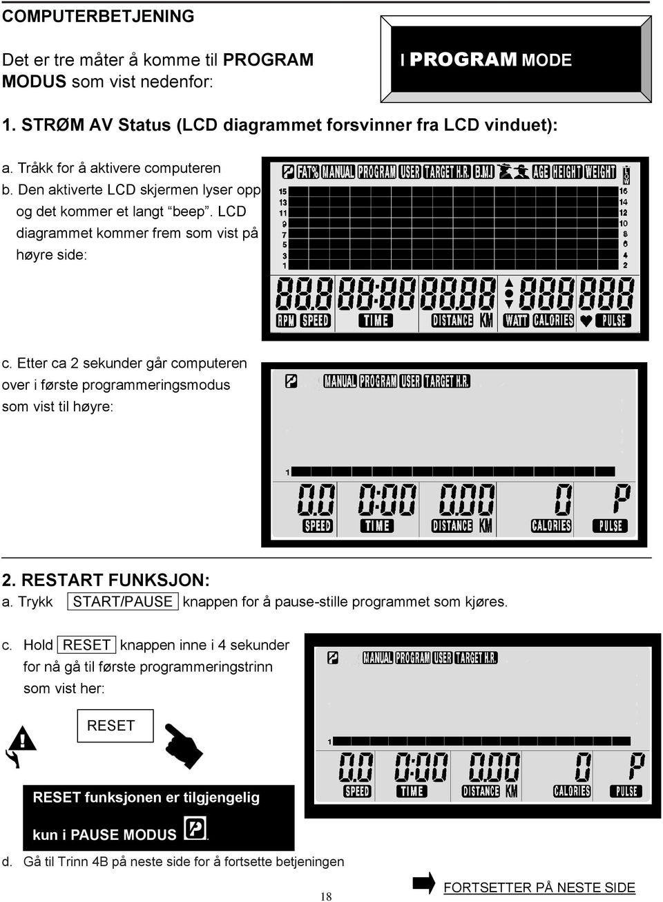 Etter ca 2 sekunder går computeren over i første programmeringsmodus som vist til høyre: 2. RESTART FUNKSJON: a. Trykk START/PAUSE knappen for å pause-stille programmet som kjøres. c. Hold RESET knappen inne i 4 sekunder for nå gå til første programmeringstrinn som vist her: RESET RESET funksjonen er tilgjengelig kun i PAUSE MODUS.