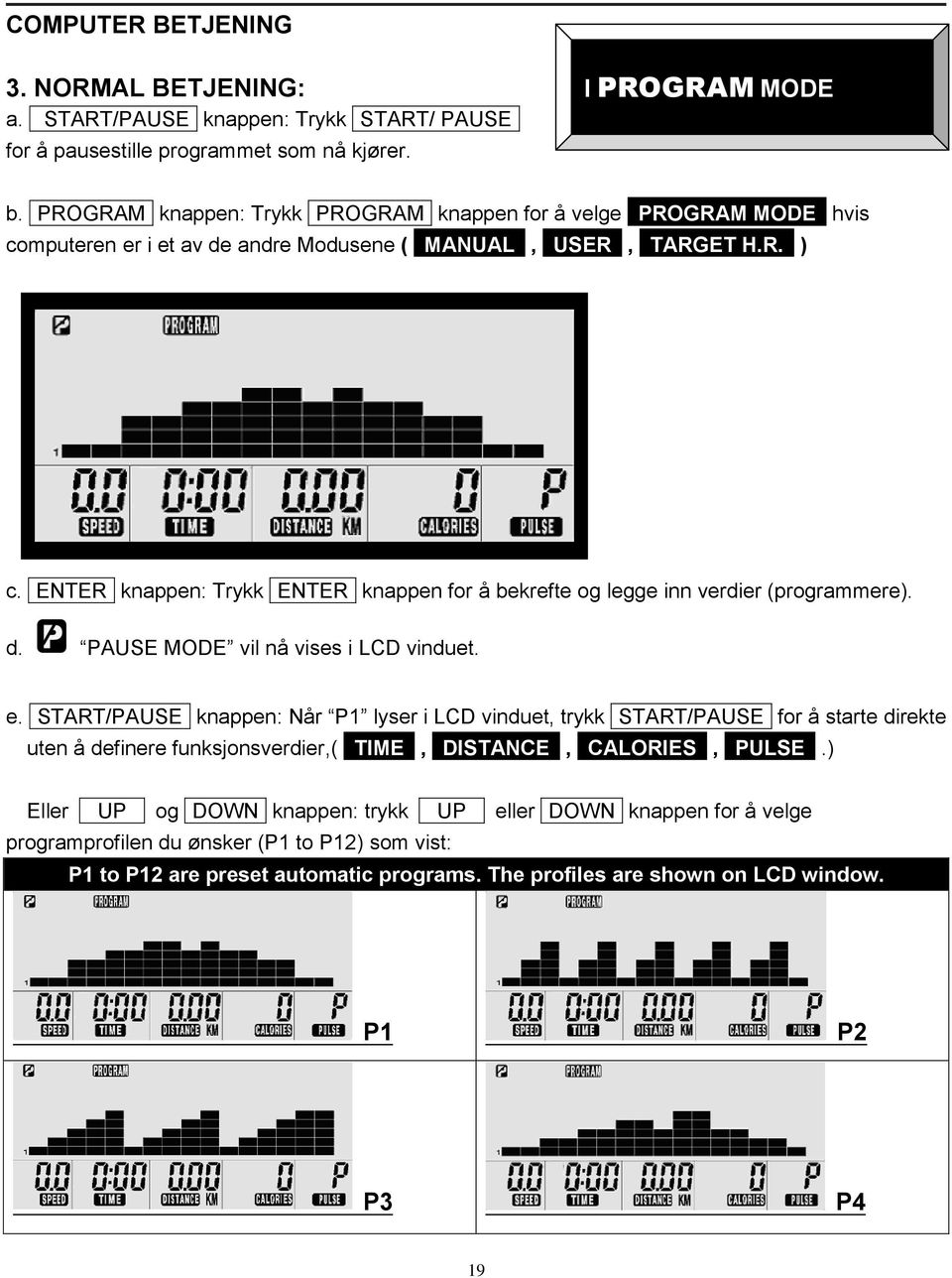 ENTER knappen: Trykk ENTER knappen for å bekrefte og legge inn verdier (programmere). d. PAUSE MODE vil nå vises i LCD vinduet. e.