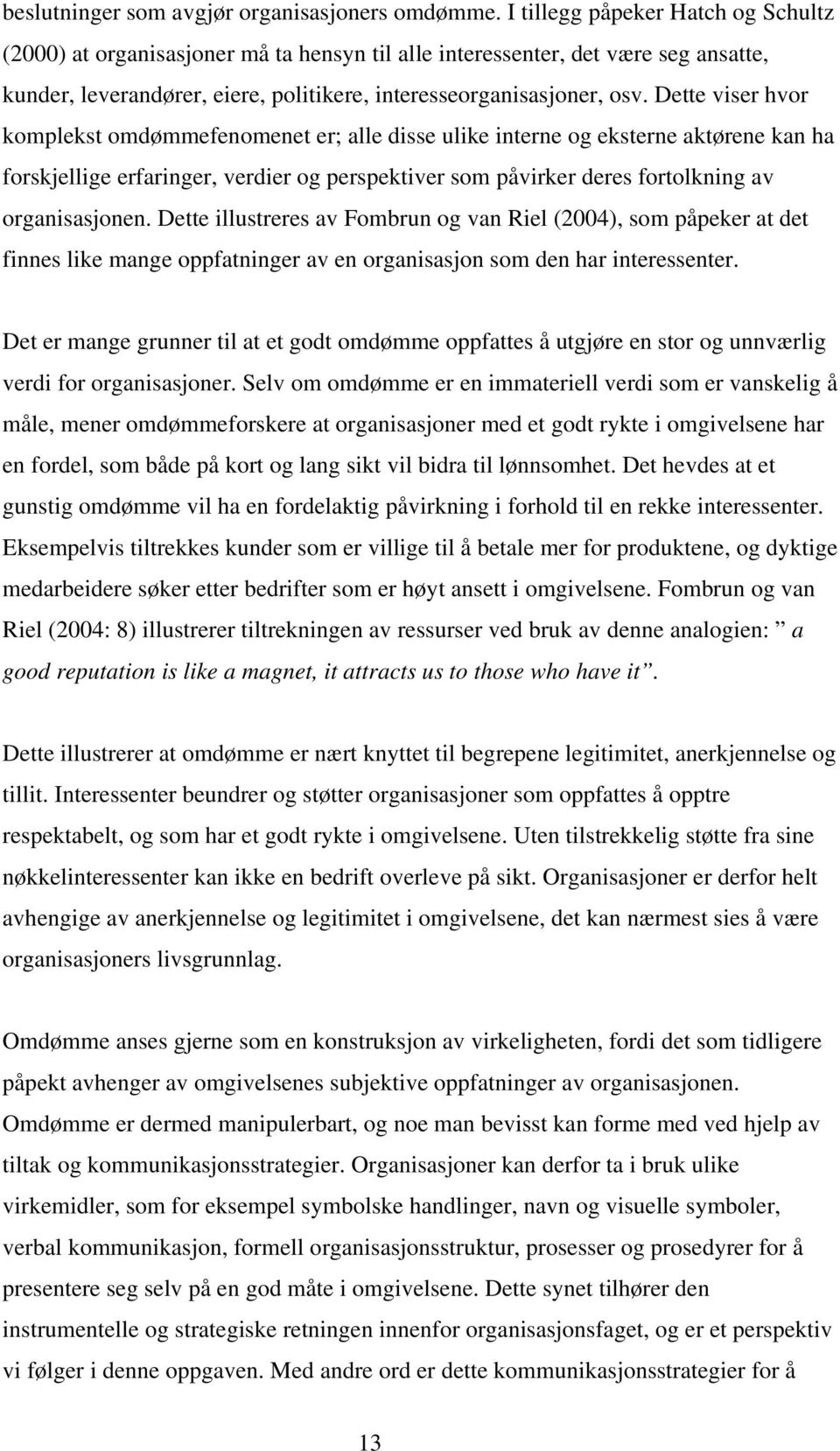 Dette viser hvor komplekst omdømmefenomenet er; alle disse ulike interne og eksterne aktørene kan ha forskjellige erfaringer, verdier og perspektiver som påvirker deres fortolkning av organisasjonen.