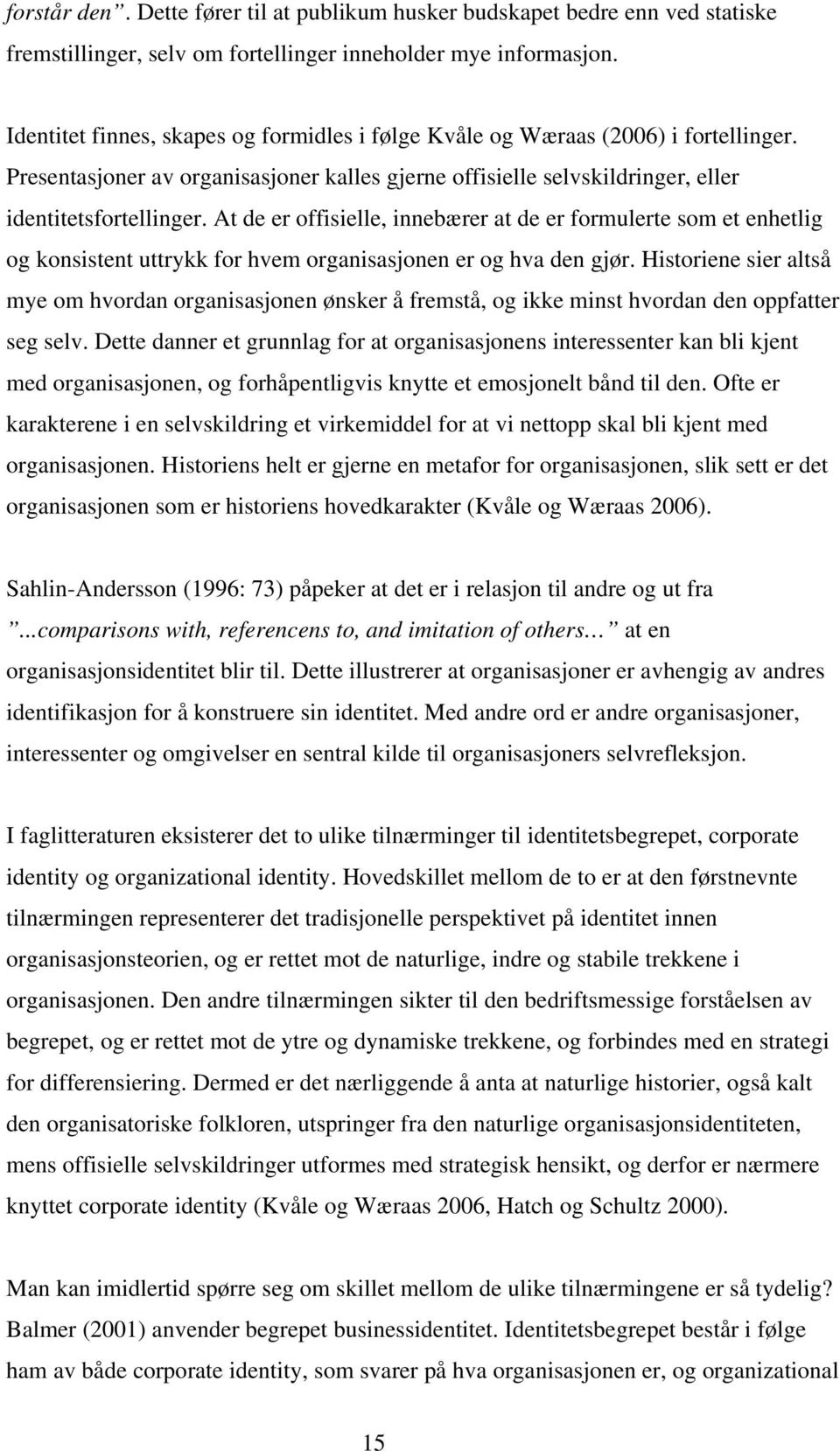 At de er offisielle, innebærer at de er formulerte som et enhetlig og konsistent uttrykk for hvem organisasjonen er og hva den gjør.