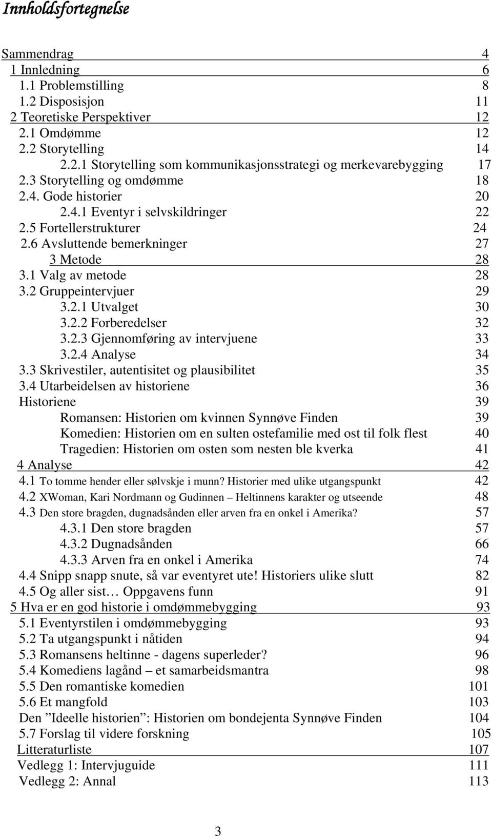 2 Gruppeintervjuer 29 3.2.1 Utvalget 30 3.2.2 Forberedelser 32 3.2.3 Gjennomføring av intervjuene 33 3.2.4 Analyse 34 3.3 Skrivestiler, autentisitet og plausibilitet 35 3.