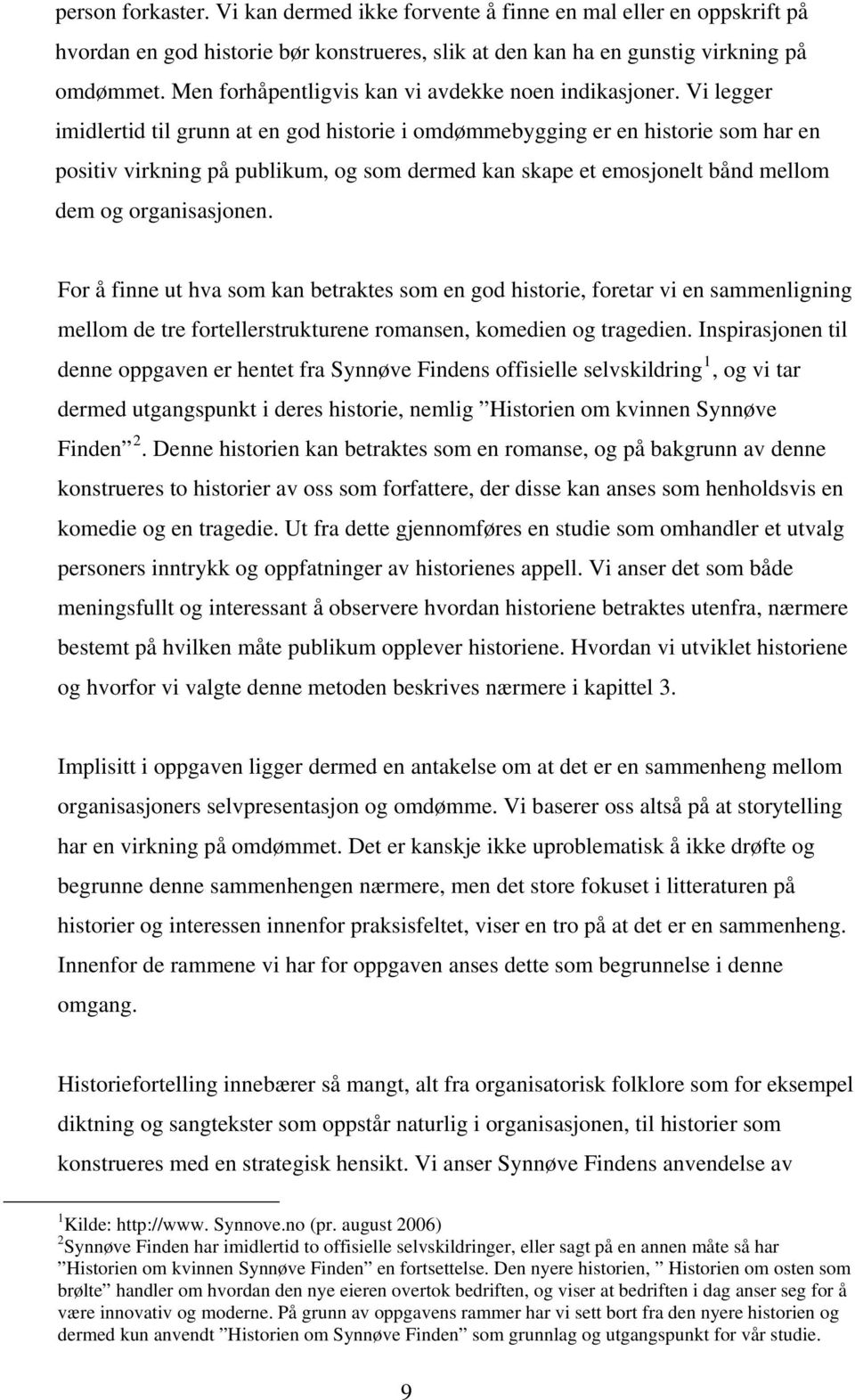 Vi legger imidlertid til grunn at en god historie i omdømmebygging er en historie som har en positiv virkning på publikum, og som dermed kan skape et emosjonelt bånd mellom dem og organisasjonen.