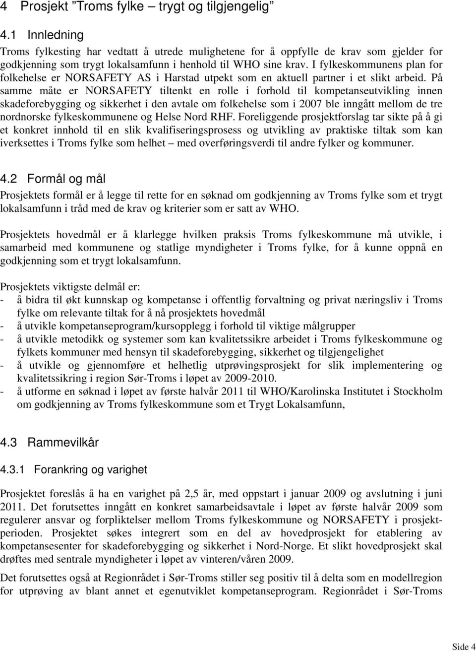 I fylkeskommunens plan for folkehelse er NORSAFETY AS i Harstad utpekt som en aktuell partner i et slikt arbeid.