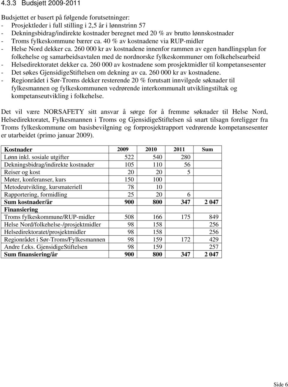 260 000 kr av kostnadene innenfor rammen av egen handlingsplan for folkehelse og samarbeidsavtalen med de nordnorske fylkeskommuner om folkehelsearbeid - Helsedirektoratet dekker ca.