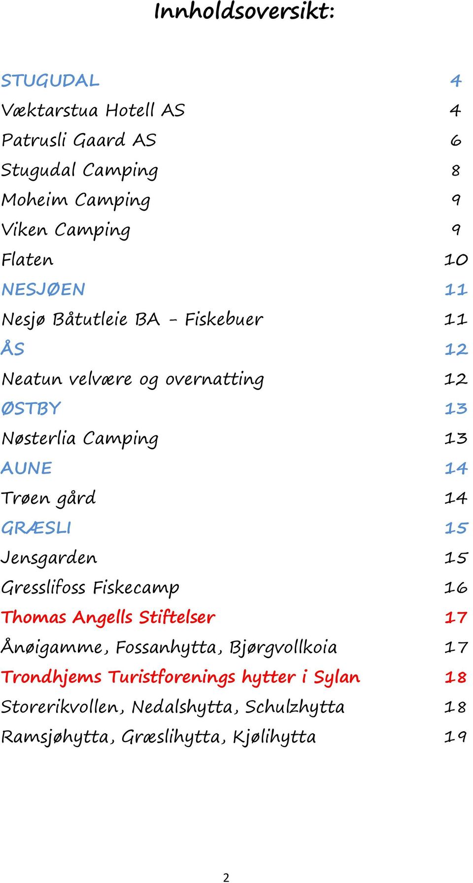 14 Trøen gård 14 GRÆSLI 15 Jensgarden 15 Gresslifoss Fiskecamp 16 Thomas Angells Stiftelser 17 Ånøigamme, Fossanhytta,